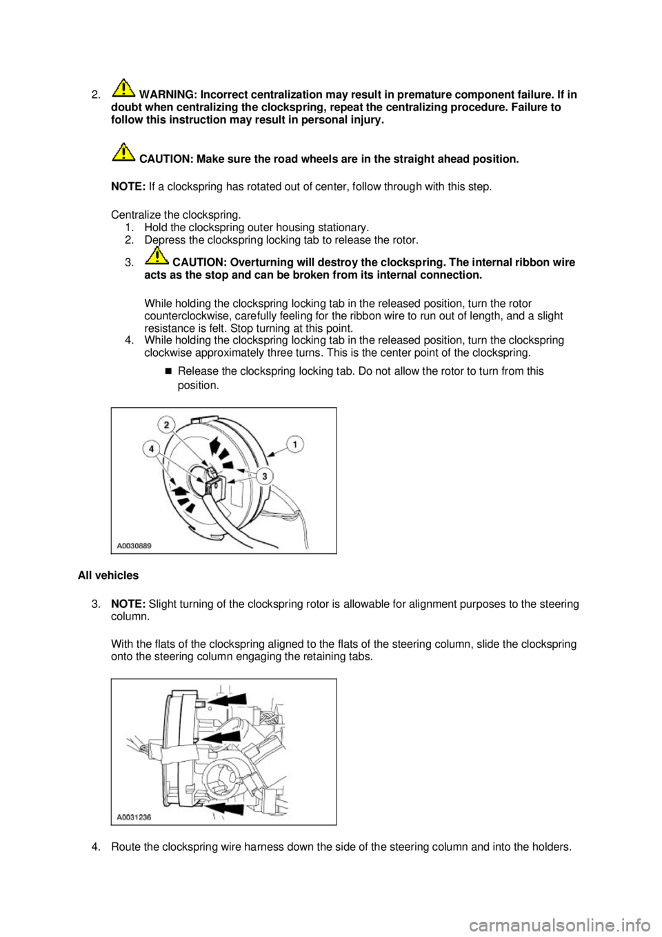 FORD MUSTANG 2003  Workshop Manual 2.
 WARNING: Incorrect centralization may result in premature component failure. If in 
doubt when centralizing the clockspring, repeat the centralizing procedure. Failure to 
follow this instruction 