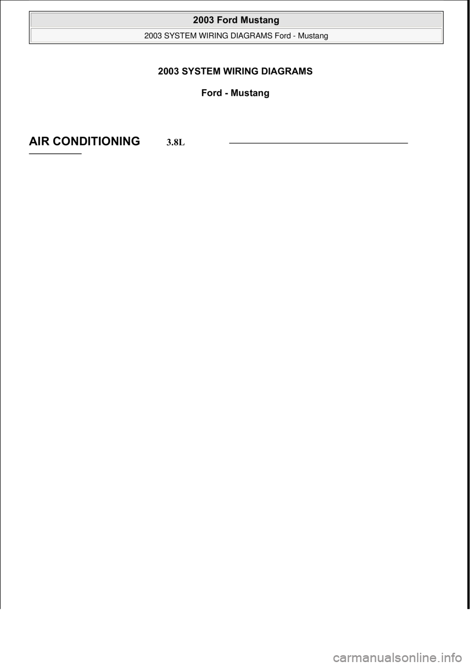 FORD MUSTANG 2003  Workshop Manual 2003 SYSTEM WIRING DIAGRAMSFord - Mustang 
 
AIR CONDITIONING        3.8L 
 
2003 Ford Mustang 
2003 SYSTEM WIRING DIAGRAMS Ford - Mustang  
 
2003 Ford Mustang 
2003 SYSTEM WIRING DIAGRAMS Ford - Mus