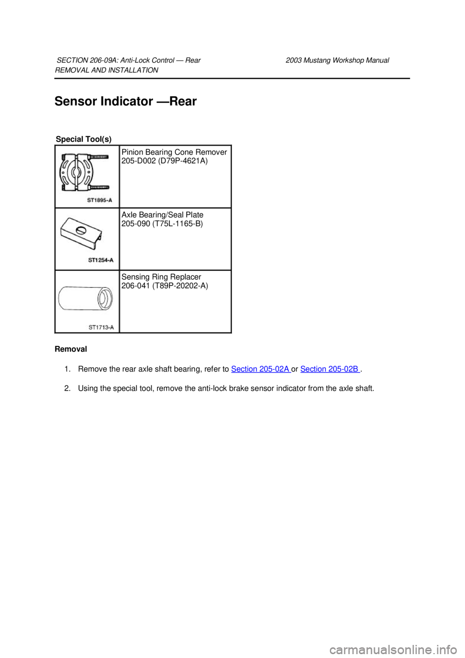FORD MUSTANG 2003  Workshop Manual REMOVAL AND INSTALLATION 
Sensor Indicator —
Rear 
Removal  1. Remove the rear axle shaft bearing, refer to  Section 205 - 02A  or 
Section 205 - 02B  . 
2. Using the special tool, remove the anti- 