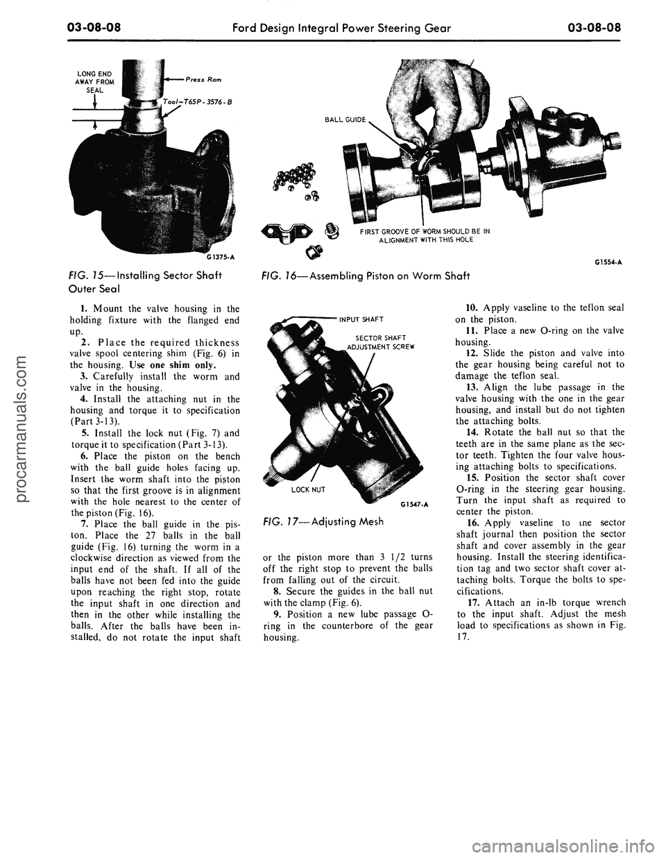 FORD MUSTANG 1969  Volume One Chassis 
03-08-08 
Ford Design Integral Power Steering Gear

03-08-08

LONG END

AWAY FROM

SEAL 
Press Ram

G1375-A

FIG. 15— Installing Sector Shaft

Outer Seal

1.
 Mount the valve housing in the

holdin