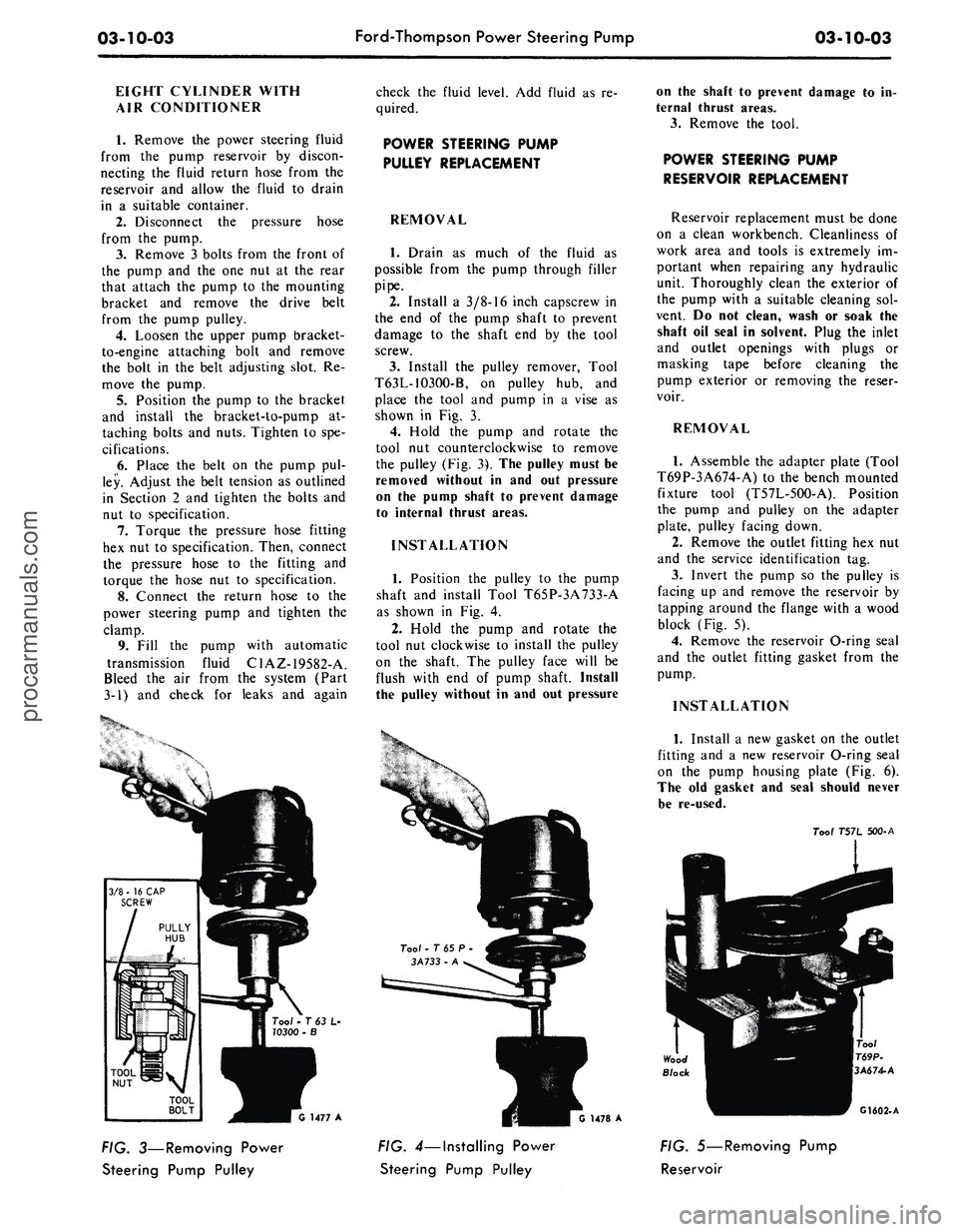 FORD MUSTANG 1969 Volume One Chassis
03-10-03
Ford-Thompson Power Steering Pump
03-10-03
EIGHT CYLINDER WITH
AIR CONDITIONER
1.
Remove the power steering fluid
from the pump reservoir by discon-
necting the fluid return hose fro FORD MUSTANG 1969 Volume One Chassis
03-10-03
Ford-Thompson Power Steering Pump
03-10-03
EIGHT CYLINDER WITH
AIR CONDITIONER
1.
Remove the power steering fluid
from the pump reservoir by discon-
necting the fluid return hose fro