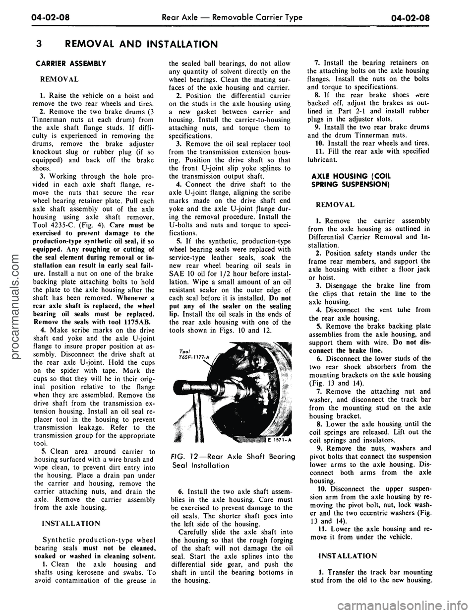 FORD MUSTANG 1969 Volume One Chassis
04-02-08
Rear Axle — Removable Carrier Type
04-02-08
REMOVAL AND INSTALLATION
CARRIER ASSEMBLY
REMOVAL
1.
Raise the vehicle on a hoist and
remove the two rear wheels and tires.
2.
Remove FORD MUSTANG 1969 Volume One Chassis
04-02-08
Rear Axle — Removable Carrier Type
04-02-08
REMOVAL AND INSTALLATION
CARRIER ASSEMBLY
REMOVAL
1.
Raise the vehicle on a hoist and
remove the two rear wheels and tires.
2.
Remove
