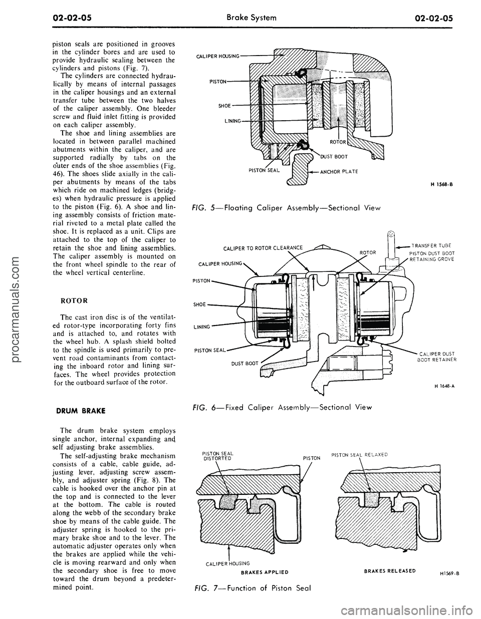 FORD MUSTANG 1969 Volume One Chassis
02-02-05
Brake System
02-02-05
piston seals are positioned in grooves
in the cylinder bores and are used to
provide hydraulic sealing between the
cylinders and pistons (Fig. 7).
The cylinders FORD MUSTANG 1969 Volume One Chassis
02-02-05
Brake System
02-02-05
piston seals are positioned in grooves
in the cylinder bores and are used to
provide hydraulic sealing between the
cylinders and pistons (Fig. 7).
The cylinders
