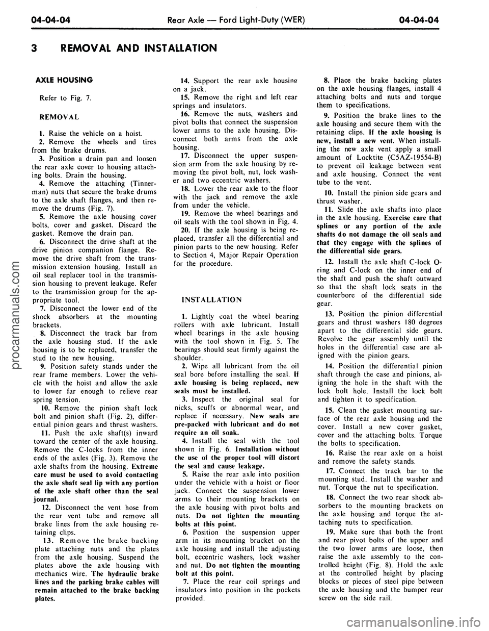 FORD MUSTANG 1969  Volume One Chassis 
04-04-04 
Rear Axle — Ford Light-Duty (WER)

04-04-04

REMOVAL AND INSTALLATION

AXLE HOUSING

Refer to Fig. 7.

REMOVAL

1.
 Raise the vehicle on a hoist.

2.
 Remove the wheels and tires

from th