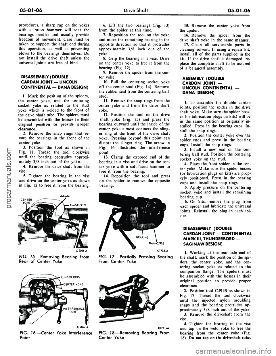 FORD MUSTANG 1969  Volume One Chassis 
05-01-06

Drive Shaft

05-01-06

procedures, a sharp rap on the yokes

with a brass hammer will seat the

bearings needles and usually provide

freedom of movement. Care must be

taken to support the