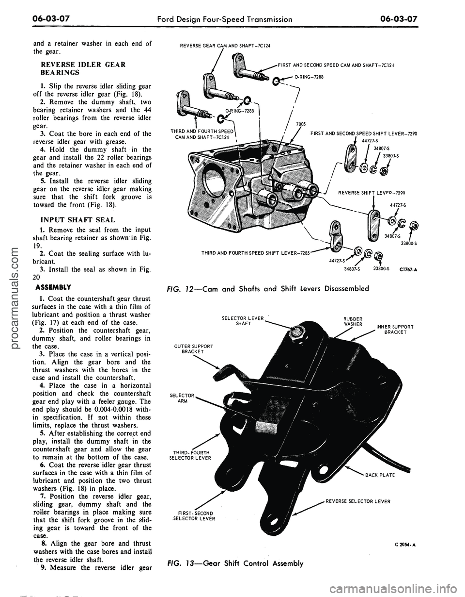 FORD MUSTANG 1969 Volume One Chassis
06-03-07
Ford Design Four-Speed Transmission
06 03-07
and a retainer washer in each end of
the gear.
REVERSE IDLER GEAR
BEARINGS
1.
Slip the reverse idler sliding gear
off the reverse idler FORD MUSTANG 1969 Volume One Chassis
06-03-07
Ford Design Four-Speed Transmission
06 03-07
and a retainer washer in each end of
the gear.
REVERSE IDLER GEAR
BEARINGS
1.
Slip the reverse idler sliding gear
off the reverse idler
