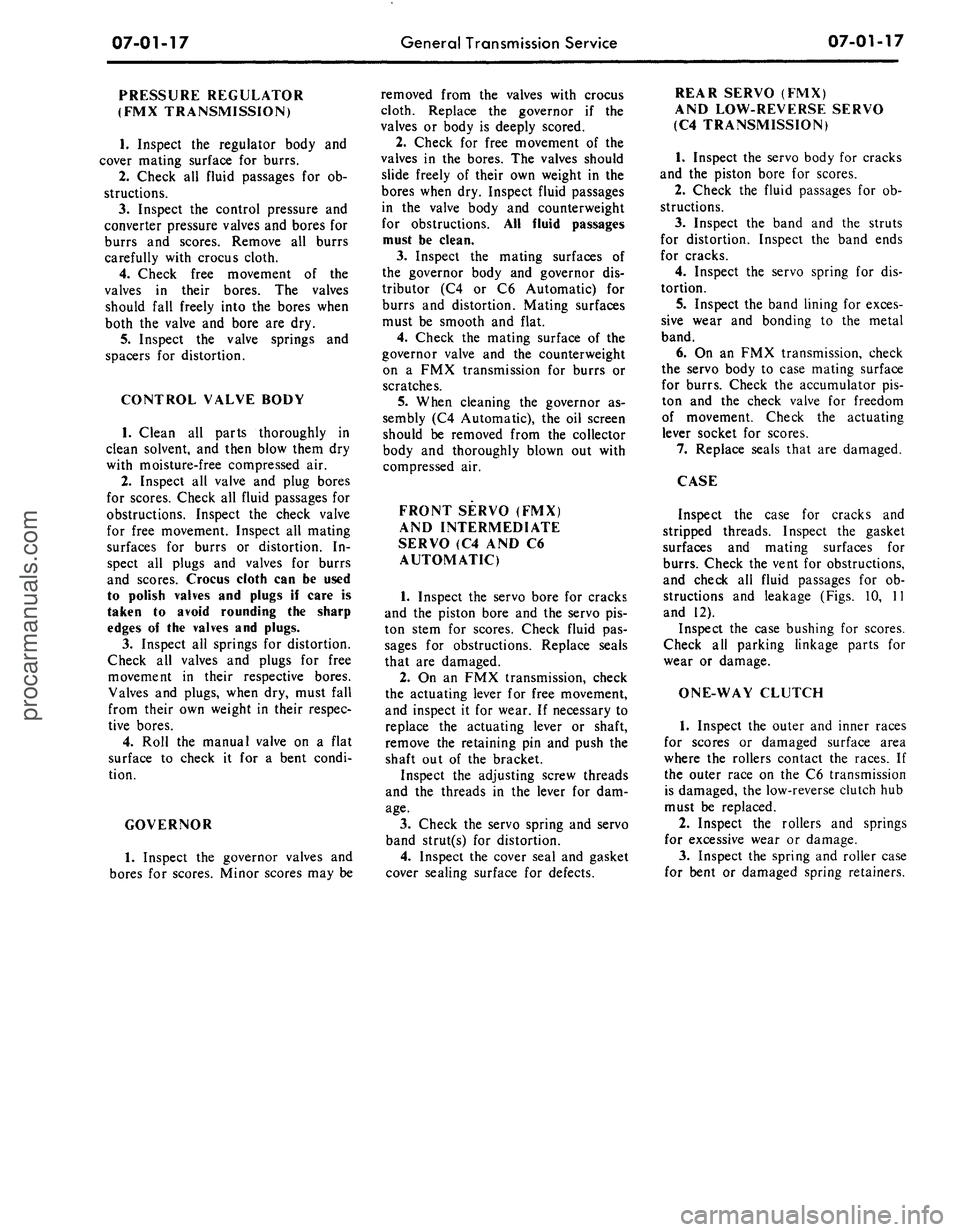 FORD MUSTANG 1969 Volume One Chassis
07-01-17
General Transmission Service
07-01-17
PRESSURE REGULATOR
(FMX TRANSMISSION)
1.
Inspect the regulator body and
cover mating surface for burrs.
2.
Check all fluid passages for ob-
st FORD MUSTANG 1969 Volume One Chassis
07-01-17
General Transmission Service
07-01-17
PRESSURE REGULATOR
(FMX TRANSMISSION)
1.
Inspect the regulator body and
cover mating surface for burrs.
2.
Check all fluid passages for ob-
st