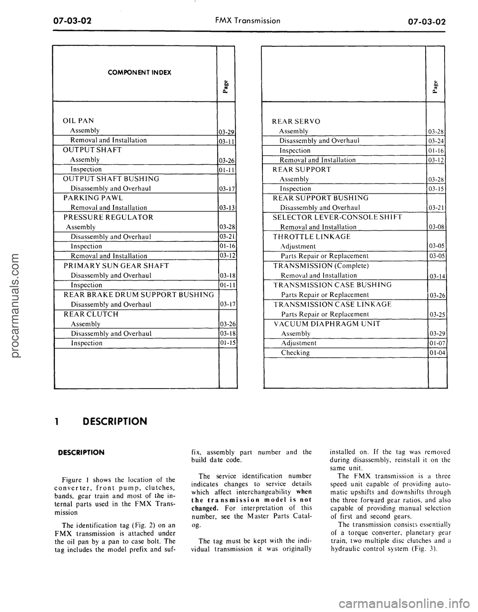 FORD MUSTANG 1969  Volume One Chassis 
07-03-02 
FMX Transmission

07-03-02

COMPONENT INDEX

OIL PAN

Assembly

Removal and Installation

OUTPUT SHAFT

Assembly

Inspection

OUTPUT SHAFT BUSHING

Disassembly and Overhaul

PARKING PAWL

R