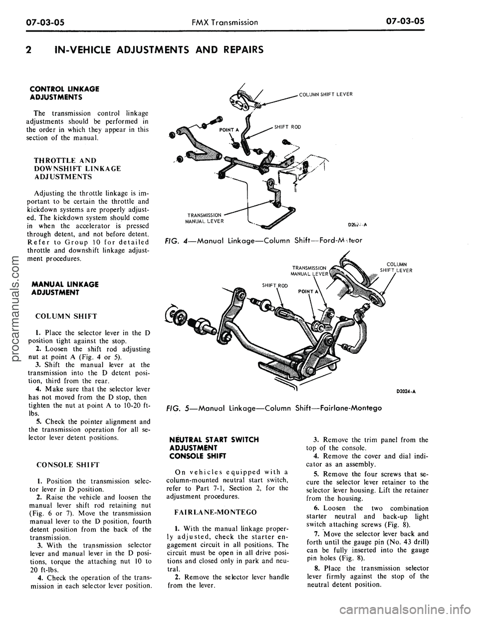 FORD MUSTANG 1969 Volume One Chassis
07-03-05
FMX Transmission
07-03-05
IN-VEHICLE ADJUSTMENTS AND REPAIRS
CONTROL LINKAGE
ADJUSTMENTS
The transmission control linkage
adjustments should be performed in
the order in which they a FORD MUSTANG 1969 Volume One Chassis
07-03-05
FMX Transmission
07-03-05
IN-VEHICLE ADJUSTMENTS AND REPAIRS
CONTROL LINKAGE
ADJUSTMENTS
The transmission control linkage
adjustments should be performed in
the order in which they a