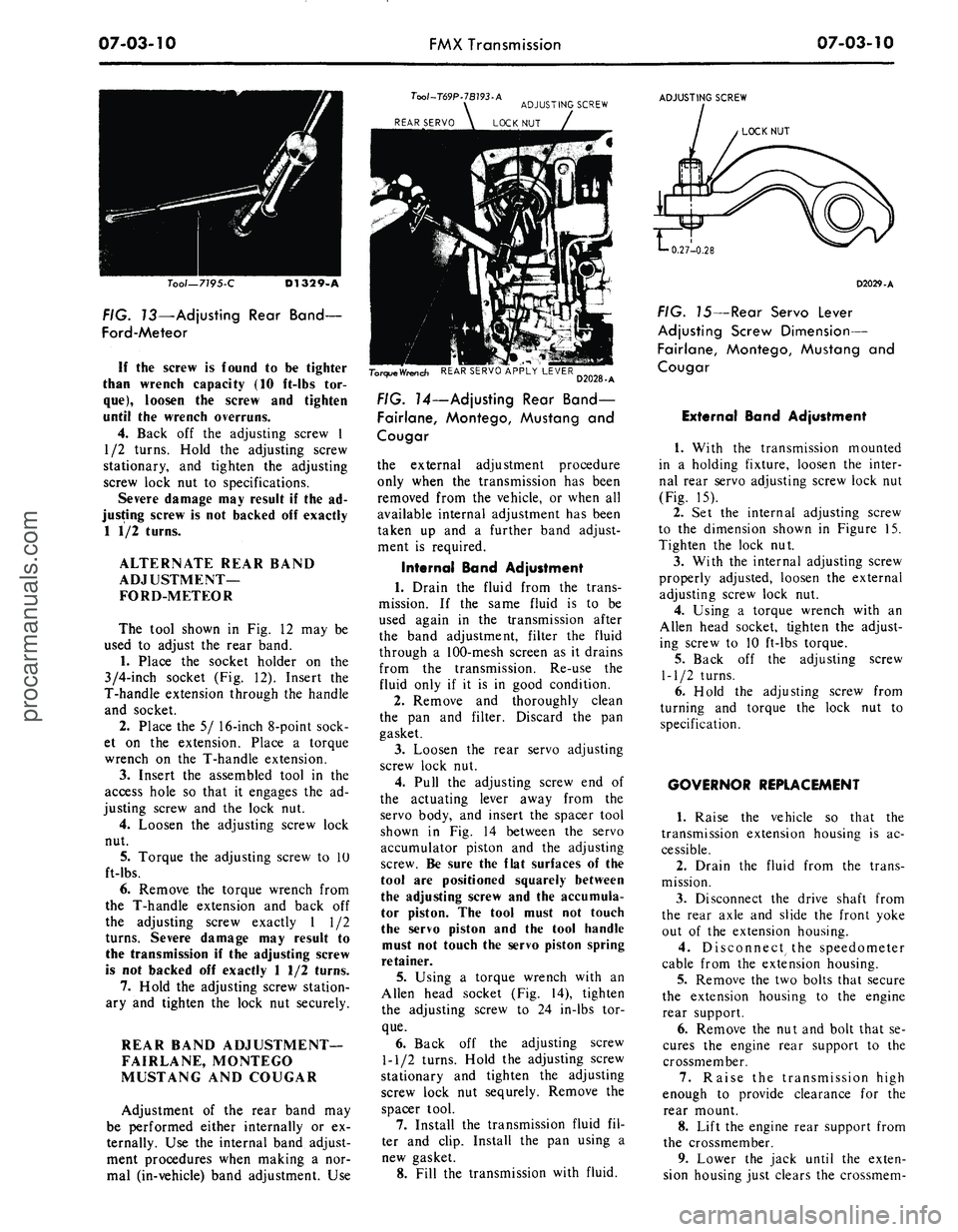 FORD MUSTANG 1969 Volume One Chassis
07-03-10
FMX Transmission
07-03-10
Too/-T69P-7B793-A
ADJUSTING SCREW
REAR SERVO \ LOCK NUT
Tool—7795-C
D1329-A
FIG. 13—Adjusting Rear Band—
Ford-Meteor
If
the
screw
is
found
to b FORD MUSTANG 1969 Volume One Chassis
07-03-10
FMX Transmission
07-03-10
Too/-T69P-7B793-A
ADJUSTING SCREW
REAR SERVO \ LOCK NUT
Tool—7795-C
D1329-A
FIG. 13—Adjusting Rear Band—
Ford-Meteor
If
the
screw
is
found
to b
