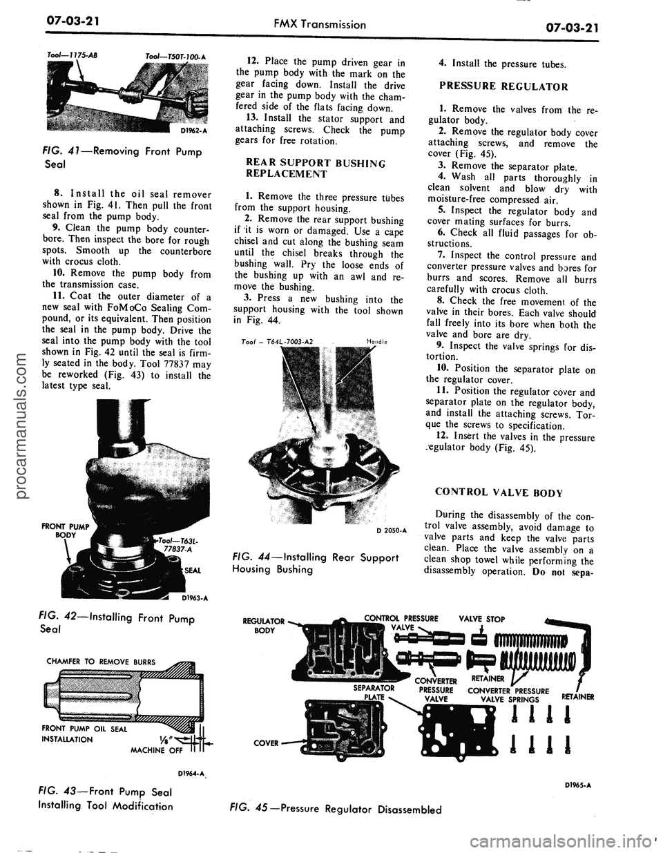 FORD MUSTANG 1969 Volume One Chassis
07-03-21
FMX Transmission
07-03-21
Tool—1175-AB
Tool— T50T-100-A
D1962-A
FIG. 41—Removing Front Pump
Seal
8. Install
the oil
seal remover
shown
in Fig. 41.
Then pull
the
front
s FORD MUSTANG 1969 Volume One Chassis
07-03-21
FMX Transmission
07-03-21
Tool—1175-AB
Tool— T50T-100-A
D1962-A
FIG. 41—Removing Front Pump
Seal
8. Install
the oil
seal remover
shown
in Fig. 41.
Then pull
the
front
s