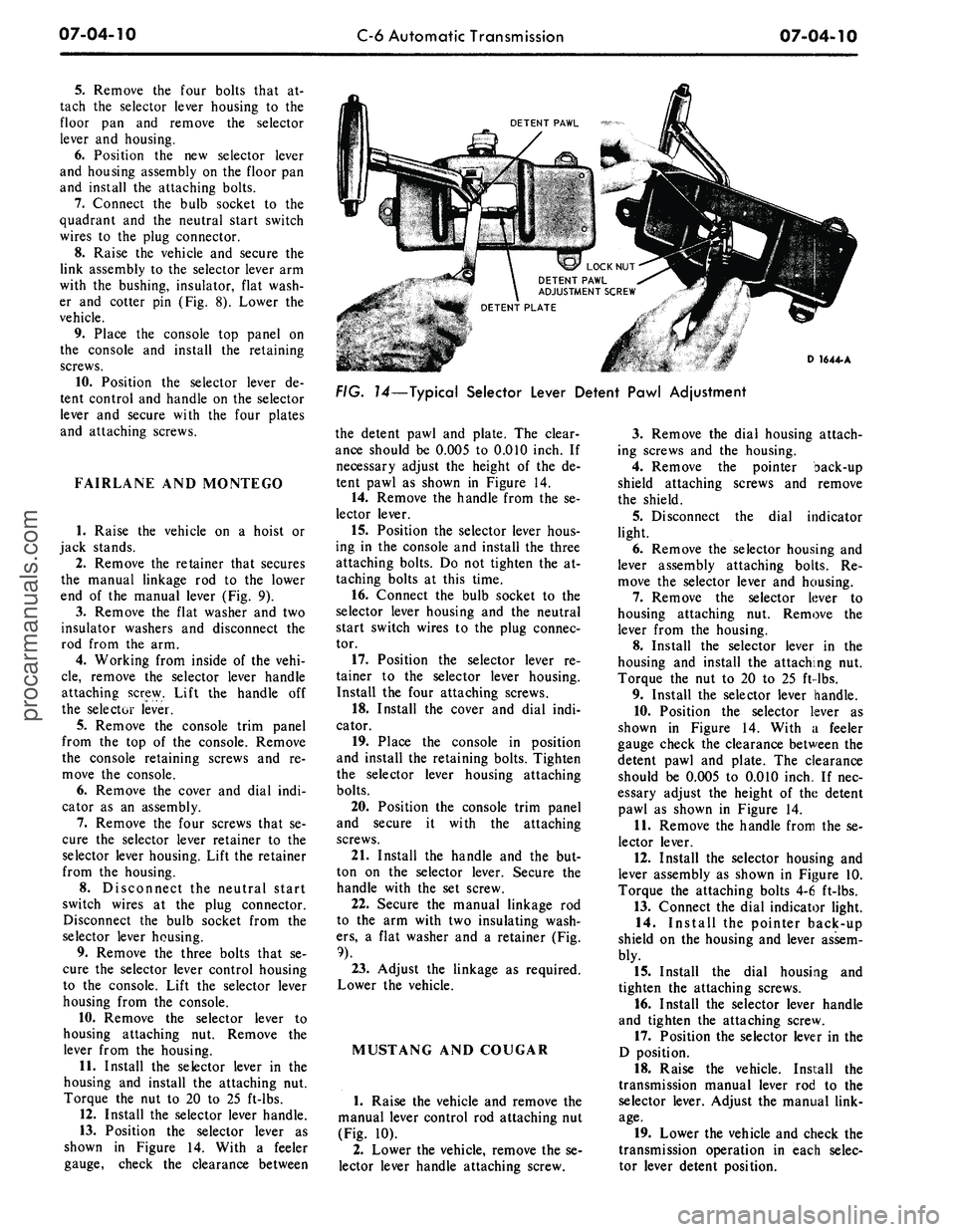 FORD MUSTANG 1969 Volume One Chassis
07-04-10
C-6 Automatic Transmission
07-04-10
5.
Remove the four bolts that at-
tach the selector lever housing to the
floor pan and remove the selector
lever and housing.
6. Position the new FORD MUSTANG 1969 Volume One Chassis
07-04-10
C-6 Automatic Transmission
07-04-10
5.
Remove the four bolts that at-
tach the selector lever housing to the
floor pan and remove the selector
lever and housing.
6. Position the new