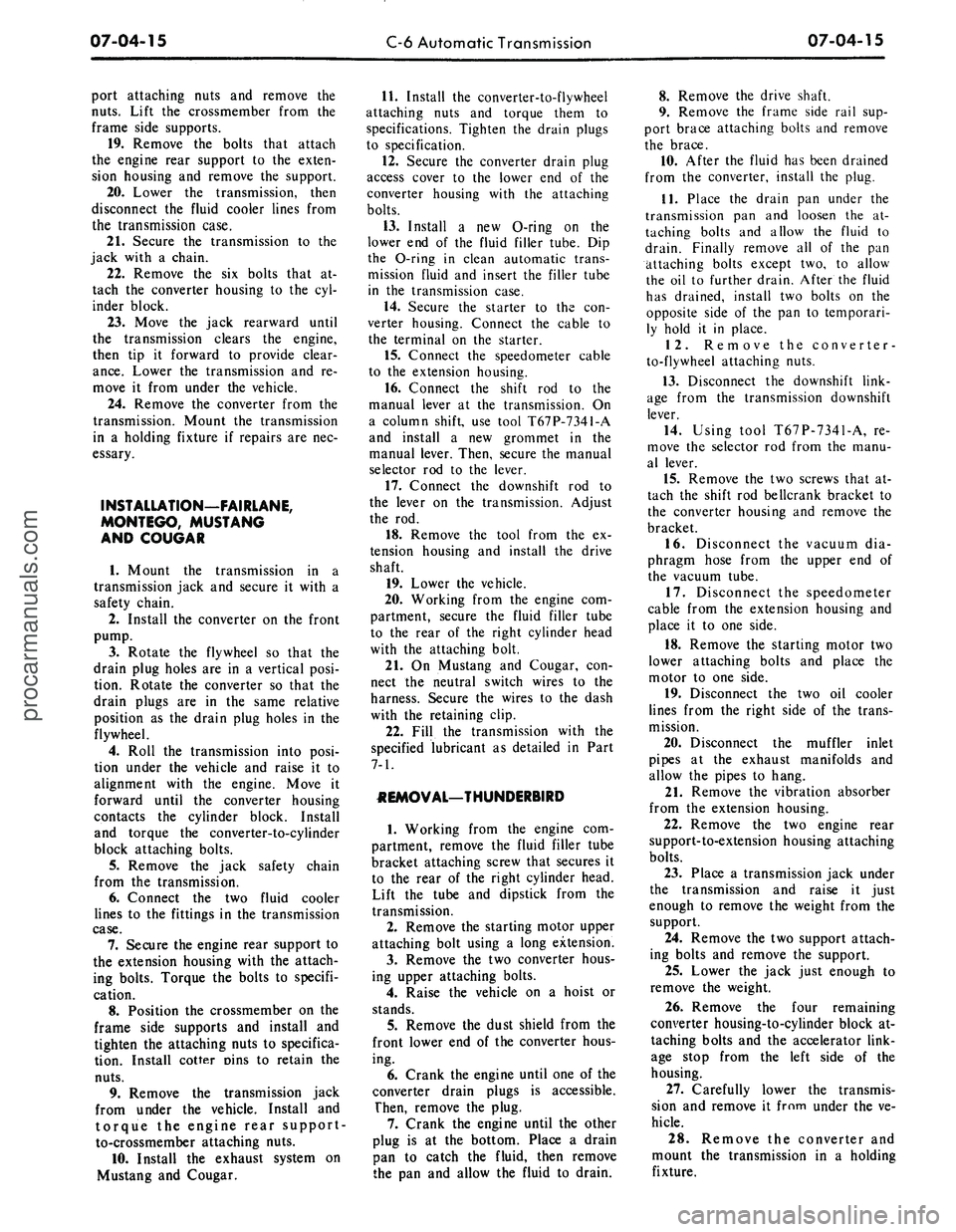 FORD MUSTANG 1969 Volume One Chassis
07-04-15
C-6
Automatic Transmission
07-04-15
port attaching nuts and remove the
nuts.
Lift the crossmember from the
frame side supports.
19.
Remove the bolts that attach
the engine rear sup FORD MUSTANG 1969 Volume One Chassis
07-04-15
C-6
Automatic Transmission
07-04-15
port attaching nuts and remove the
nuts.
Lift the crossmember from the
frame side supports.
19.
Remove the bolts that attach
the engine rear sup
