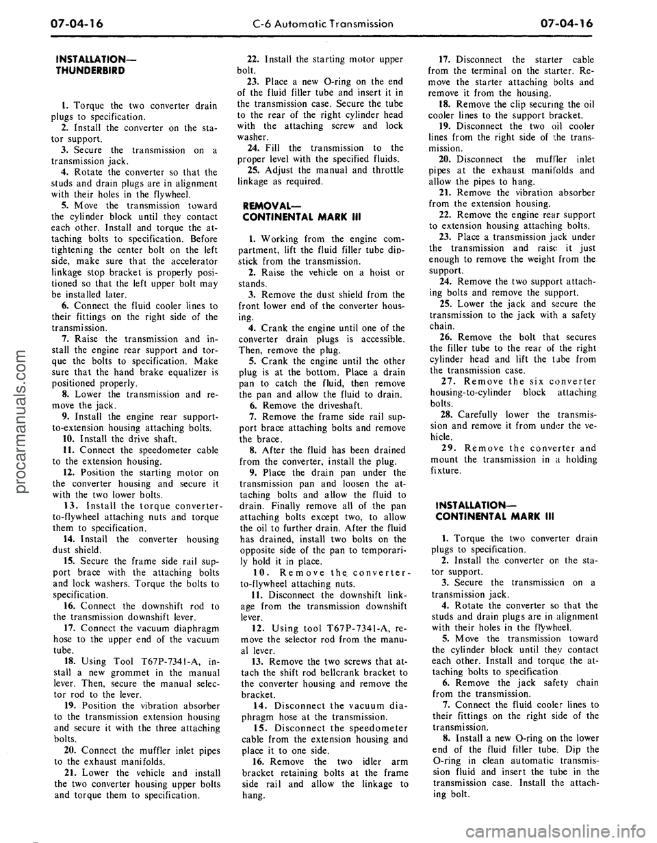 FORD MUSTANG 1969 Volume One Chassis
07-04-16
C-6 Automatic Transmission
07-04-16
INSTALLATION—
THUNDERBIRD
1.
Torque the two converter drain
plugs to specification.
2.
Install the converter on the sta-
tor support.
3.
Sec FORD MUSTANG 1969 Volume One Chassis
07-04-16
C-6 Automatic Transmission
07-04-16
INSTALLATION—
THUNDERBIRD
1.
Torque the two converter drain
plugs to specification.
2.
Install the converter on the sta-
tor support.
3.
Sec