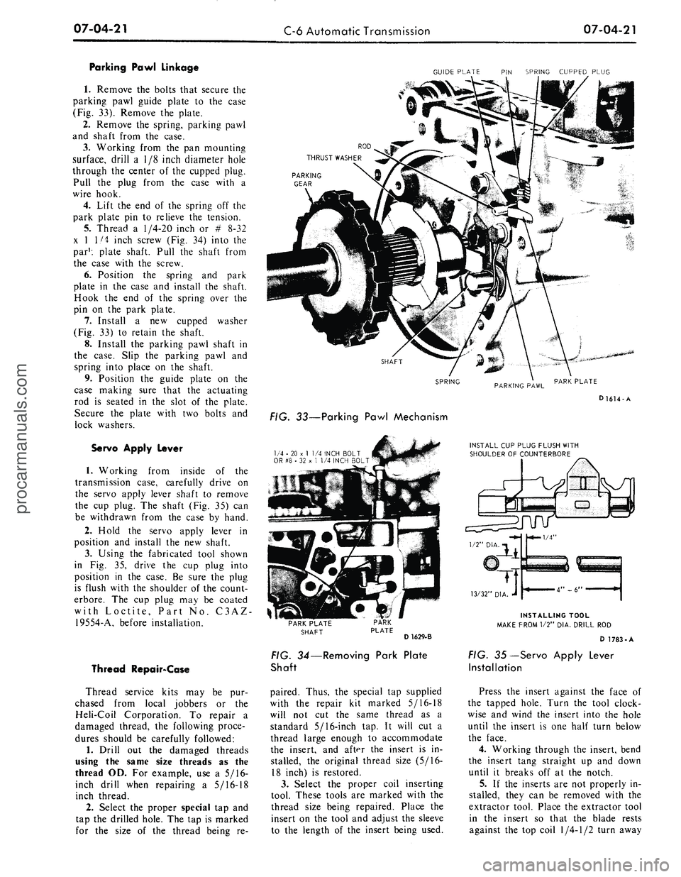 FORD MUSTANG 1969 Volume One Chassis
07-04-21
C-6 Automatic Transmission
07-04-21
Parking Pawl Linkage
1.
Remove the bolts that secure the
parking pawl guide plate to the case
(Fig. 33). Remove the plate.
2.
Remove the spring, FORD MUSTANG 1969 Volume One Chassis
07-04-21
C-6 Automatic Transmission
07-04-21
Parking Pawl Linkage
1.
Remove the bolts that secure the
parking pawl guide plate to the case
(Fig. 33). Remove the plate.
2.
Remove the spring,