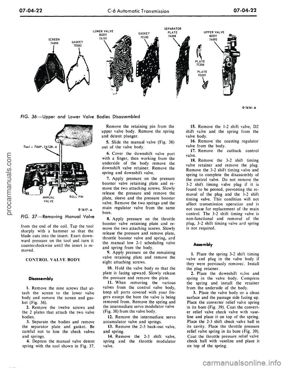 FORD MUSTANG 1969 Volume One Chassis
07-04-22
C-6 Automatic Transmission
07-04-22
LOWER VALVE
BODY
7A101
UPPER VALVE
BODY
7A092
PLATE
7C056
PLATE
7D259
FIG. 36—Upper and Lower Valve Bodies Disassembled
Tool - T64P.7A128- FORD MUSTANG 1969 Volume One Chassis
07-04-22
C-6 Automatic Transmission
07-04-22
LOWER VALVE
BODY
7A101
UPPER VALVE
BODY
7A092
PLATE
7C056
PLATE
7D259
FIG. 36—Upper and Lower Valve Bodies Disassembled
Tool - T64P.7A128-