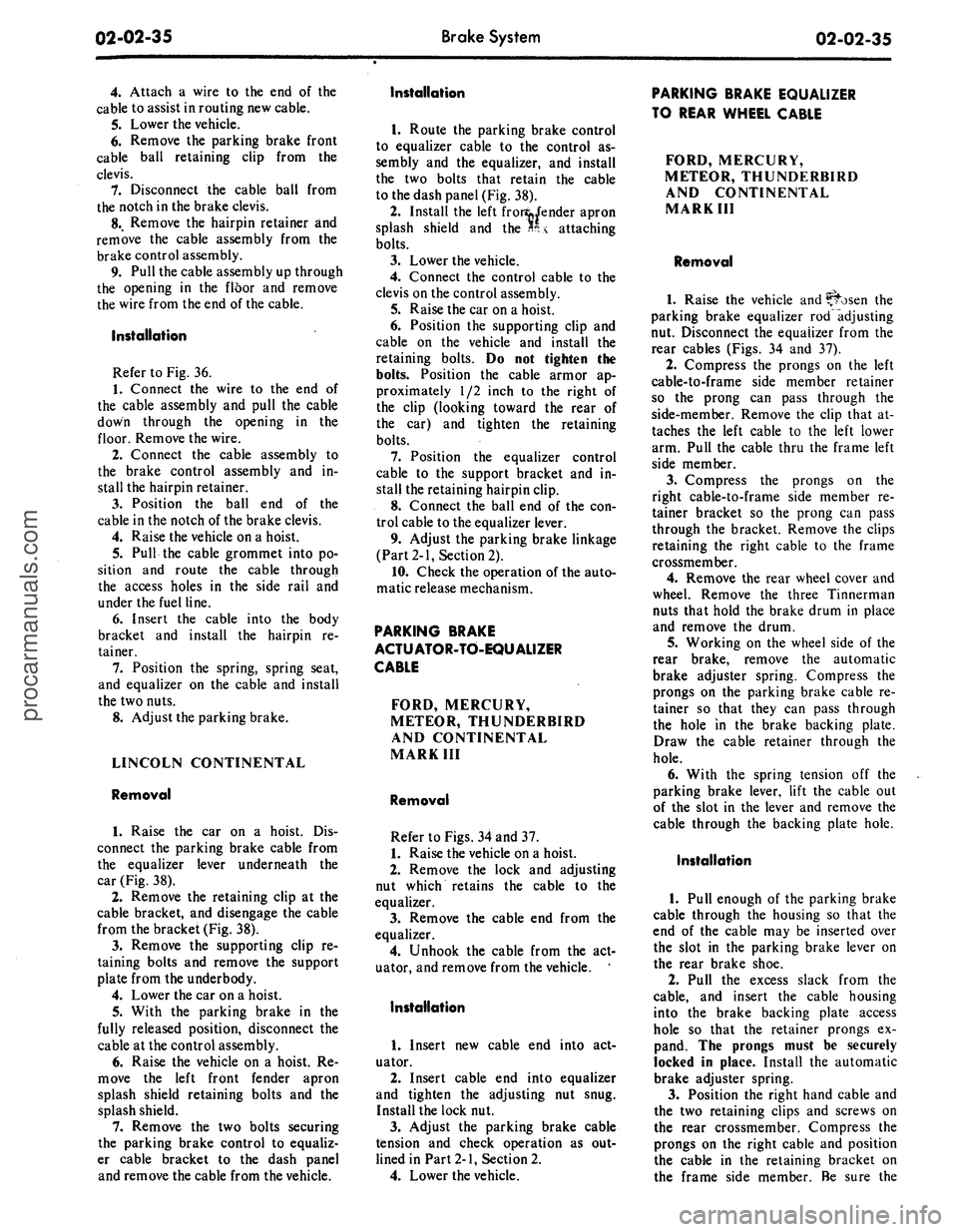 FORD MUSTANG 1969 Volume One Chassis
02-02-35
Brake System
02-02-35
4.
Attach a wire to the end of the
cable to assist in routing new cable.
5.
Lower the vehicle.
6. Remove the parking brake front
cable ball retaining clip from FORD MUSTANG 1969 Volume One Chassis
02-02-35
Brake System
02-02-35
4.
Attach a wire to the end of the
cable to assist in routing new cable.
5.
Lower the vehicle.
6. Remove the parking brake front
cable ball retaining clip from