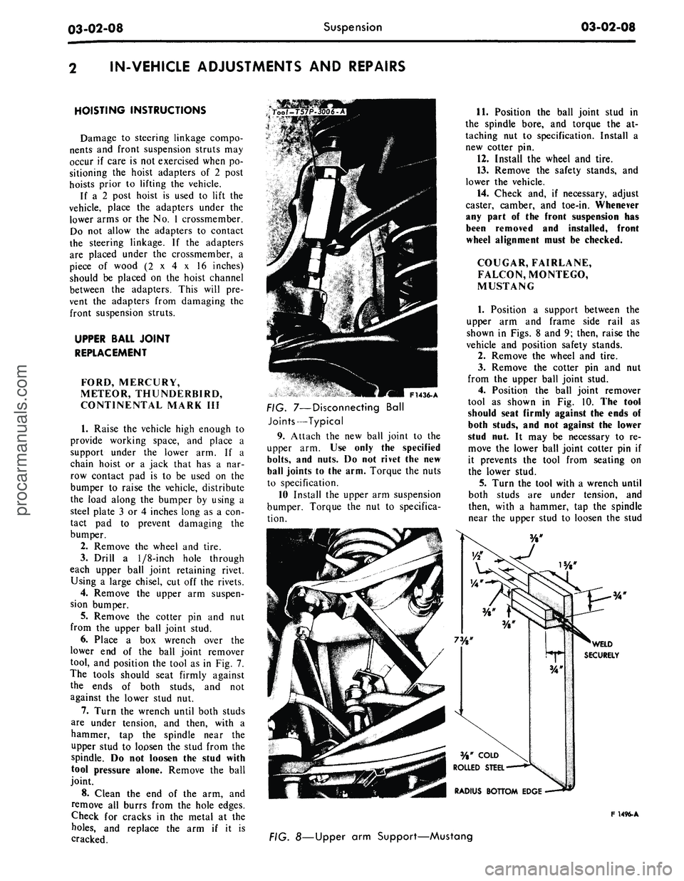FORD MUSTANG 1969 Volume One Chassis
03-02-08
Suspension
03-02-08
IN-VEHICLE ADJUSTMENTS AND REPAIRS
HOISTING INSTRUCTIONS
Damage to steering linkage compo-
nents and front suspension struts may
occur if care is not exercised whe FORD MUSTANG 1969 Volume One Chassis
03-02-08
Suspension
03-02-08
IN-VEHICLE ADJUSTMENTS AND REPAIRS
HOISTING INSTRUCTIONS
Damage to steering linkage compo-
nents and front suspension struts may
occur if care is not exercised whe