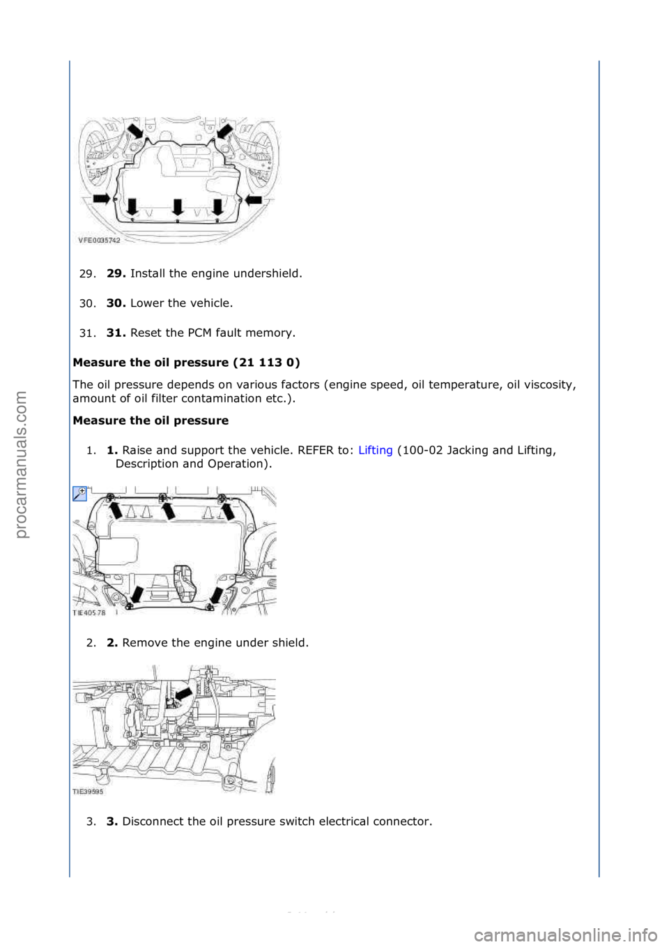 FORD S-MAX 2006  Service Repair Manual 29.\b9. 
Inst\bll\fthe\fengine\fundershield.\f
3
0. 30. 
Lower\fthe\fvehicle.\f
3

1. 31. 
Reset\fthe\fPCM\ff\bult\fmemory.\f
M

easure the oil pressure (\b1 113 0) 
The\foil\fpressure\fdepends\fon\fv