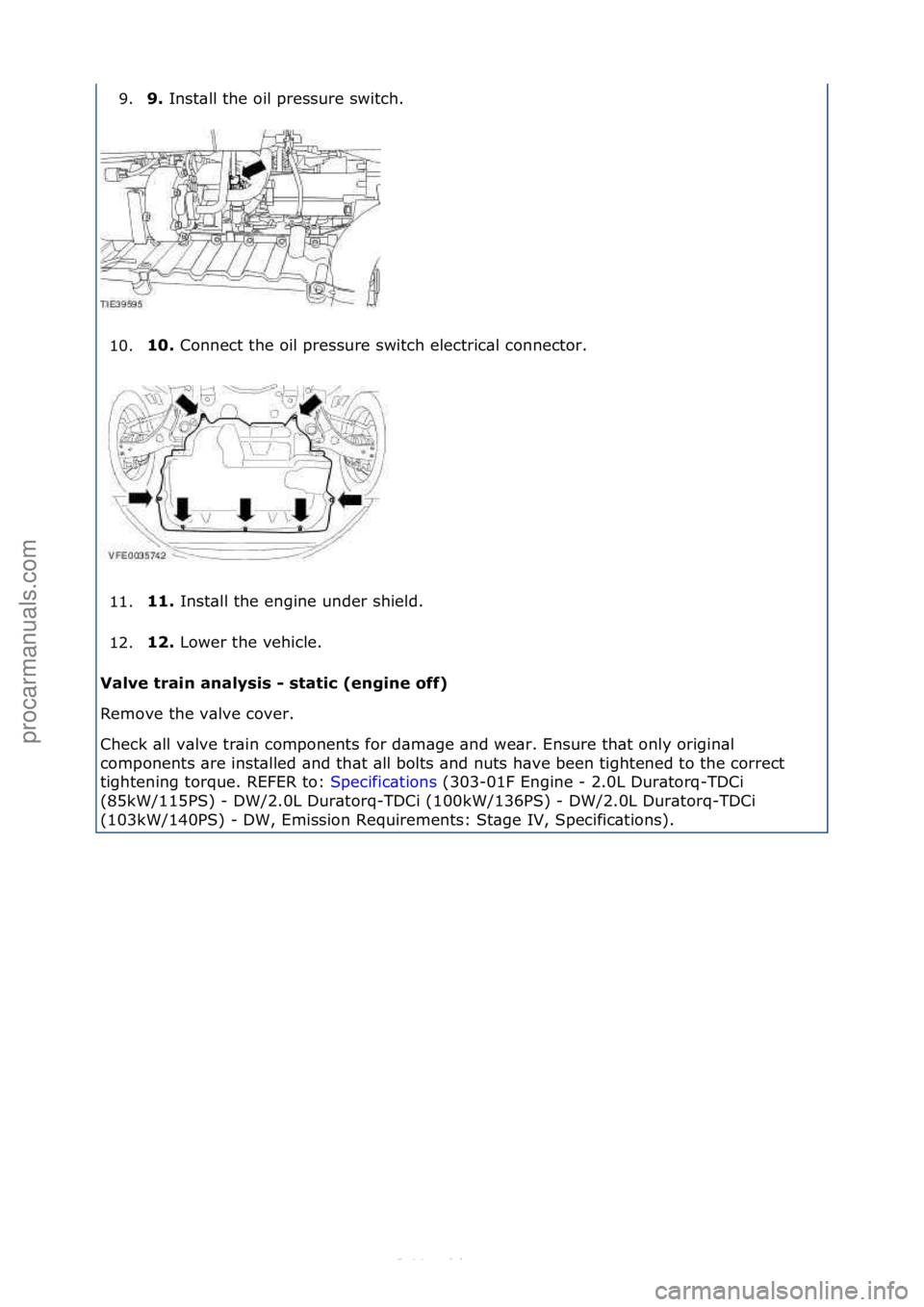 FORD S-MAX 2006  Service Repair Manual 9.9. 
Inst\bll\fthe\foil\fpressure\fswitch.\f
1
0. 10. 
Connect\fthe\foil\fpressure\fswitch\felectric\bl\fconnector.\f
1

1. 11. 
Inst\bll\fthe\fengine\funder\fshield.\f
1

2. 1\b. 
Lower\fthe\fvehicl