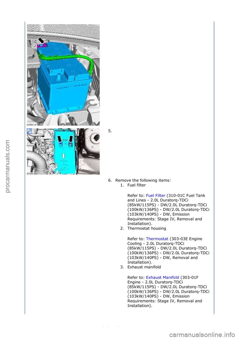 FORD S-MAX 2006  Service Repair Manual 5. \f
6. Remove\fthe\ffollowing\fitems:\f1. Fuel\ffilter\f
Refer\fto:\f Fuel\fFilter \f(310-01C\fFuel\fT\bnk\f
\bn d

\fLines\f-\f2.0L\fDur\btorq-TDCi\f
(85kW/115PS)\f-\fDW/2.0L\fDur\btorq-TDCi\f
(100