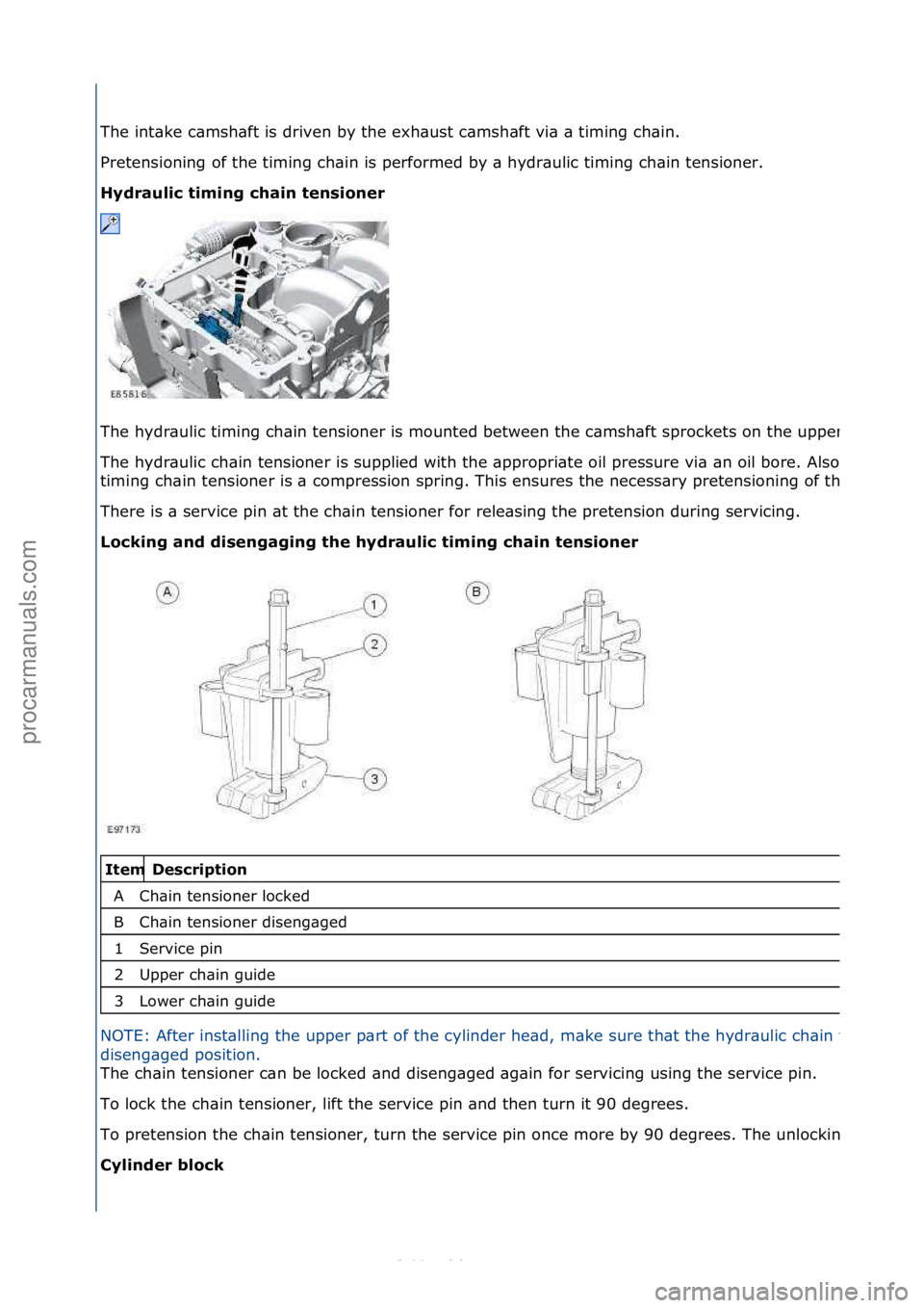 FORD S-MAX 2006  Service Repair Manual T\fe intake cams\faft is driven by t\fe ex\faust cams\faft via a timing c\fain. 
Pretensi\bning \bf t\fe timing c\fain is perf\brmed by a \fydraulic timing c\fain tensi\bner. 
Hydra\flic timing chain 