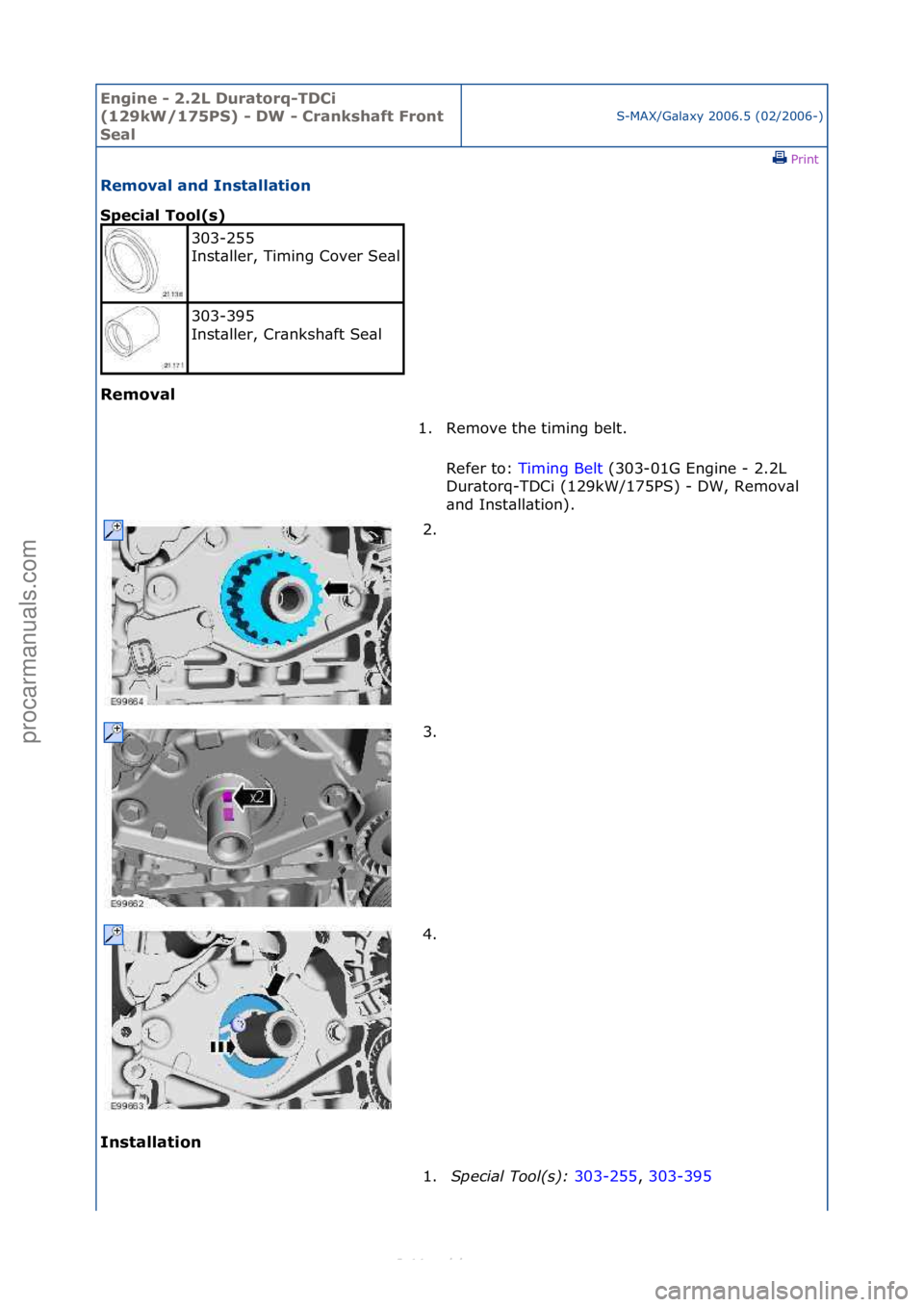 FORD S-MAX 2006  Service Repair Manual Engine - \b.\bL D\fratorq-TDCi 
(1\b9kW/175PS) - DW - Crankshaft Front 
Seal
S-MAX/G\bl\bxy\f2006.5\f(02/2006-)\fPrint \f
Removal and Installation 
Special Tool(s) 
Removal 
In

stallation 
303-255\f
