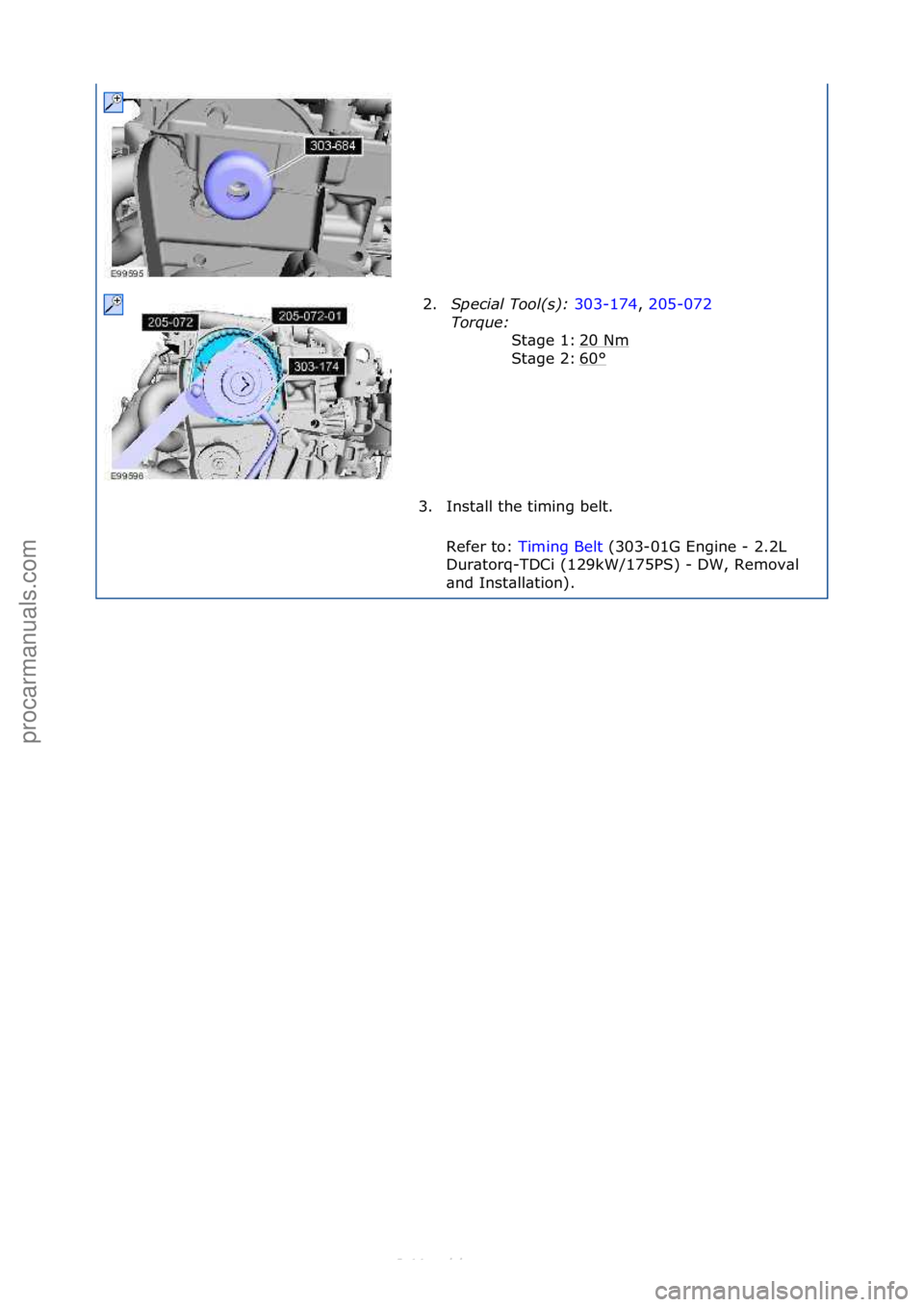 FORD S-MAX 2006  Service Repair Manual 2.Special\bTool(\f):\b 303-174,\f205-072\f
Tor
que:\b \f
20\fNm
\f
60
°\f
St\bge\f1:\f
St\bge\f2:\f
3. Inst\bll\fthe\ftiming\fbelt.\f\f
Refer\fto:\f Timing\fBelt \f(303-01G\fEngine\f-\f2.2L\f
Dur

\b