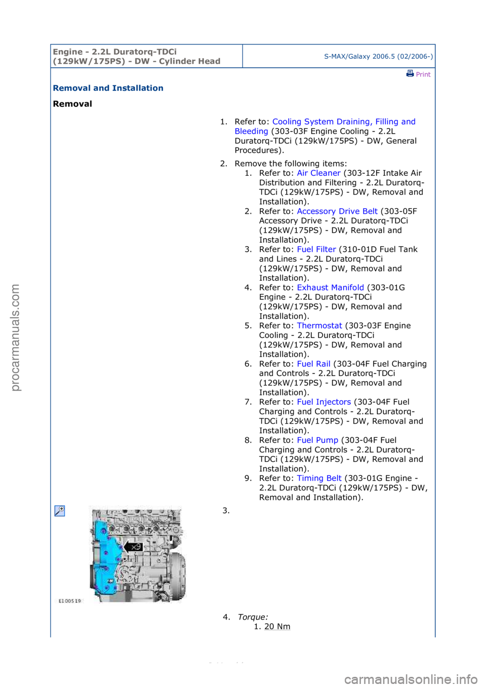 FORD S-MAX 2006  Service Repair Manual Engine - \b.\bL D\fratorq-TDCi 
(1\b9kW/175PS) - DW - Cylinder HeadS-MAX/G\bl\bxy\f2006.5\f(02/2006-)\fPrint \f
Removal and Installation 
Removal 
1. Refer\fto:\fCo
 oling\fSystem\fDr\bining,\fFilling