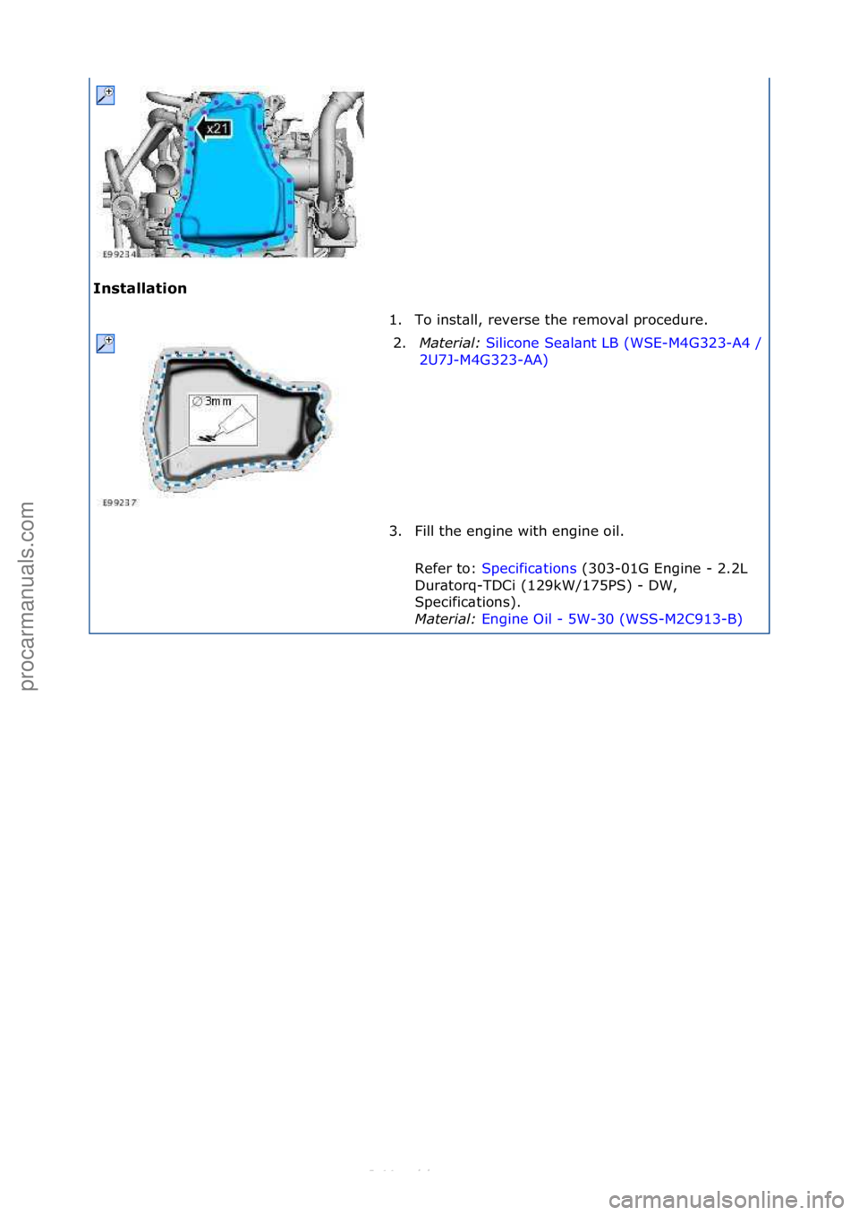 FORD S-MAX 2006  Service Repair Manual Installation 1. To\finst\bll,\freverse\fthe\fremov\bl\fprocedure.\f2 . M

aterial:  Silicone\fSe\bl\bnt\fLB\f(WSE-M4G323-
A4\f/\f
2U7J-M4G323-AA) \f
3. F
ill\fthe\fengine\fwith\fengine\foil.\f
Refer\f