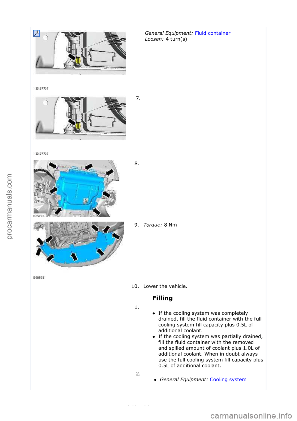 FORD S-MAX 2006  Service Repair Manual Filling 
General \bqui\fment: 
Fl
 uid\fcont\biner\f
Loo
sen:  4\fturn(s)
\f
7. \f
8. \f
9. Torque:  8\fNm
\f
10. Lower\fthe\fvehicle.\f 1. \f\f If\fthe\fcooling\fsystem\fw\bs\fcompletely\f
dr

\bine