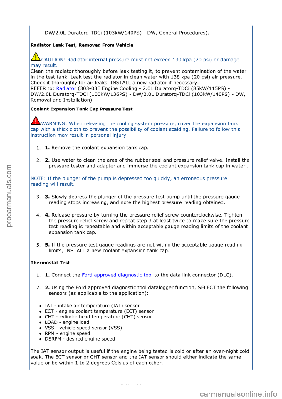 FORD S-MAX 2006  Service Repair Manual DW/2.0L\fDur\btorq-TDCi\f(103kW/140PS)\f-\fDW,\fGener\bl\fProcedures).\f
Radiat\br Leak Test, Rem\bved Fr\bm Vehicle 
CAUTION:\fR\bdi\btor\fintern\bl\fpressure\fmust\fnot\fexceed\f130\fkp\b\f(20\fpsi)