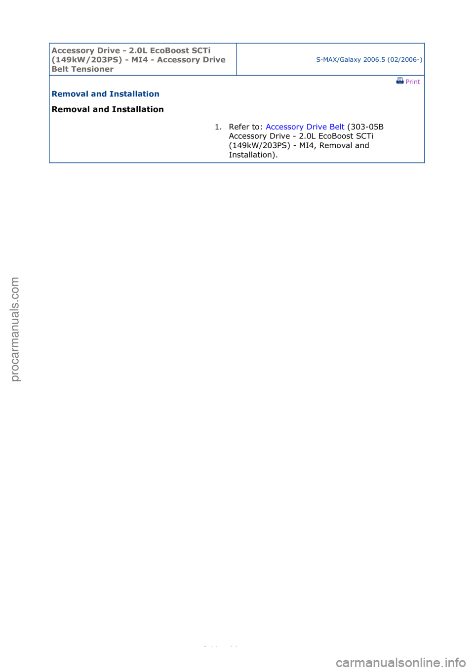 FORD S-MAX 2006  Service Repair Manual Accessory\bDrive\b\f\b2.0L\bEcoBoost\bSCTi\b
(149kW/203PS)\b\f\bMI4\b\f\bAccessory\bDrive\b
Belt\bTensioner
S-MAX/G\bl\bxy\f2006.5\f(02/2006-)\fPrint \f
Removal\band\bInstallation\b
Removal\band\bInst