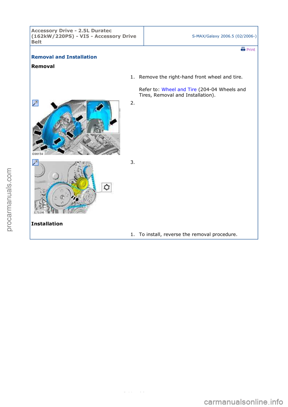 FORD S-MAX 2006  Service Repair Manual Accessory\bDrive\b\f\b2.5L\bDuratec\b
(162kW/220PS)\b\f\bVI5\b\f\bAccessory\bDrive\b
Belt
S-MAX/G\bl\bxy\f2006.5\f(02/2006-)\fPrint \f
Removal\band\bInstallation\b
Removal\b
In

stallation\b 1. Remove