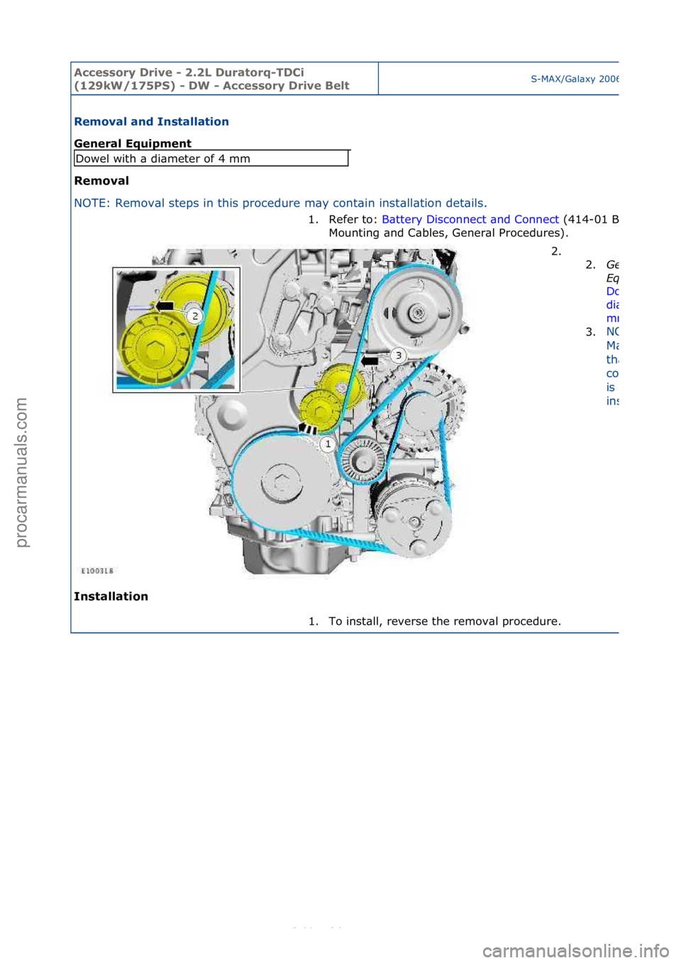 FORD S-MAX 2006  Service Repair Manual Accessory\bDrive\b\f\b2.2L\bDuratorq\fTDCi\b
(129kW/175PS)\b\f\bDW\b\f\bAccessory\bDrive\bBeltS-MAX/G\bl\bxy\f2006.5\f(02/2006
Removal\band\bInstallation\b
General\bEquipment\b
Removal\b
NO
TE:\fRemov