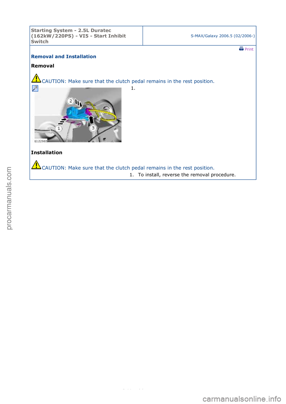 FORD S-MAX 2006  Service Repair Manual Starting\bSyste\f\b-\b2.5L\bDuratec\b
(162kW/220PS)\b-\bVI5\b-\bStart\bInhibit\b
Switch
S-MAX/G\bl\bxy\f2006.5\f(02/2006-)\fPrint \f
Re\foval\band\bInstallation\b
Re\foval\b
CA
 UTION:\fM\bke\fsure\ft