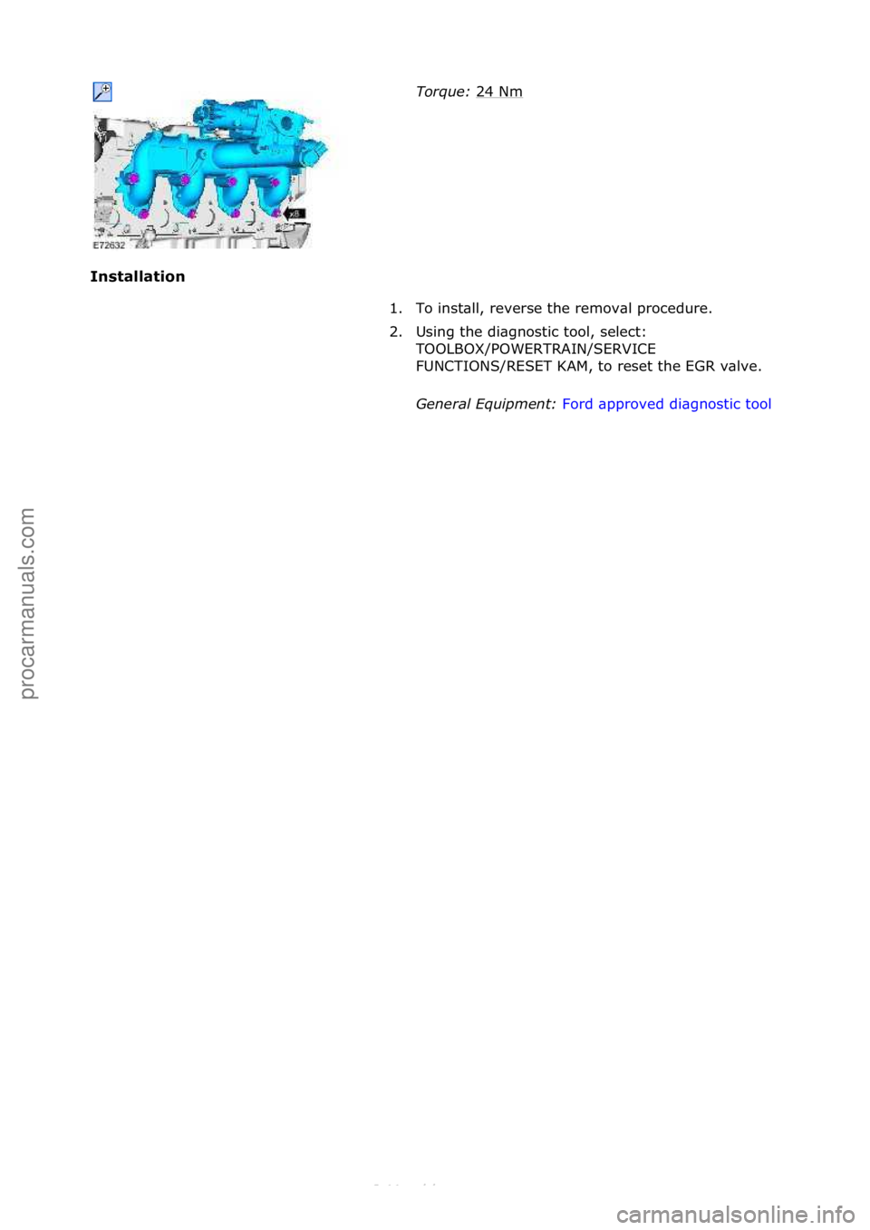 FORD S-MAX 2006  Service Repair Manual Installat\fon\bTorque:\b
24 Nm
 
1. To \fnstall, reverse the removal procedure. 
2. Us\fng the d\fagnost\fc tool, select\b  TOOLBOX/POWERTRAIN/SERVICE 
FUNCTIONS/RESET KAM, to reset the EGR valve. 
Ge