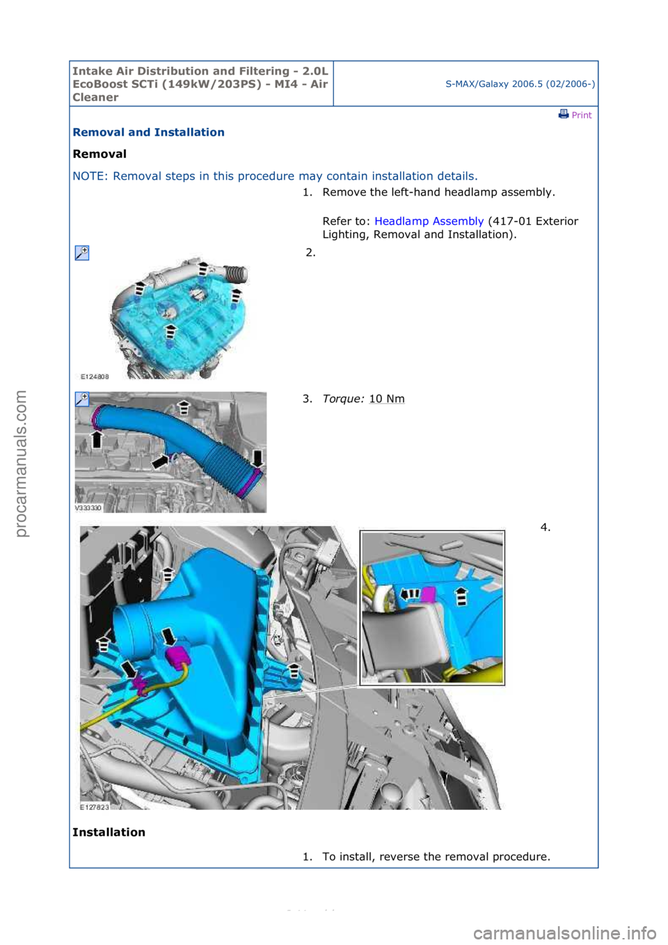 FORD S-MAX 2006  Service Repair Manual Intake \bir Di\ftribution and Filtering - 2.0L 
EcoBoo\ft SCTi (149kW/203PS) - MI4 - \bir 
Cleaner
S-MAX/G\bl\bxy\f2006.5\f(02/2006-)\fPrint \f
Removal and In\ftallation 
Removal 
NO

TE:\fRemov\bl\fs