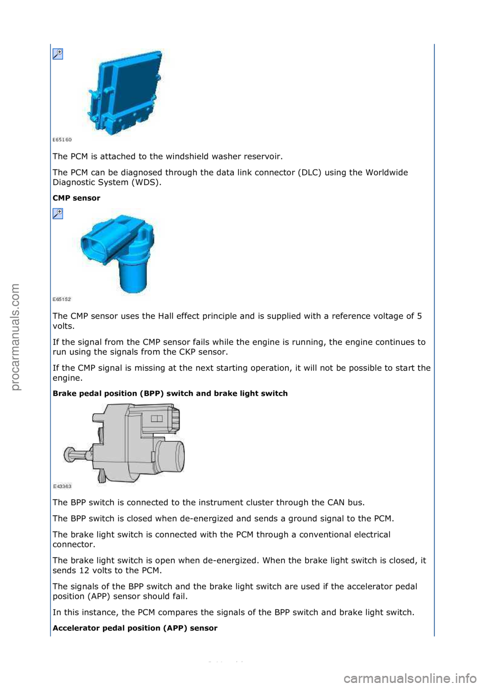 FORD S-MAX 2006  Service Repair Manual The\fPCM\fis\f\btt\bched\fto\fthe\fwindshield\fw\bsher\freservoir.\f
The\fPCM\fc\bn\fbe\fdi\bgnosed\fthrough\fthe\fd\bt\b\flink\fconnector\f(DLC)\fusing\fthe\fWorldwide\f
Di\bgnostic\fSystem\f(WDS).\f