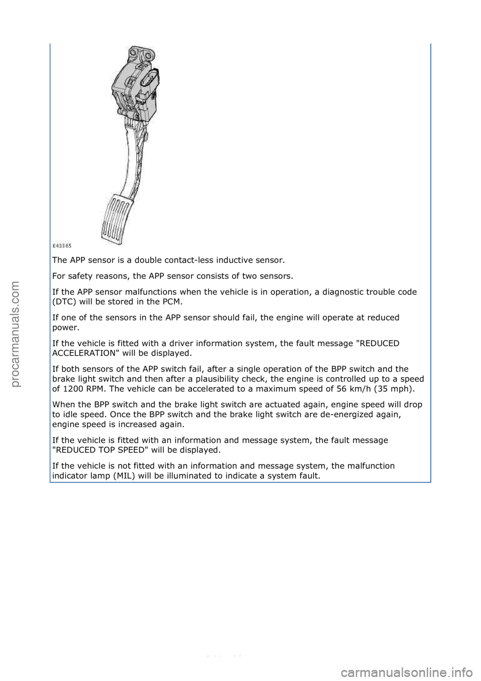 FORD S-MAX 2006  Service Repair Manual The\fAPP\fsensor\fis\f\b\fdouble\fcont\bct-less\finductive\fsensor.\f
For\fs\bfety\fre\bsons,\fthe\fAPP\fsensor\fconsists\fof\ftwo\fsensors.\f
If\fthe\fAPP\fsensor\fm\blfunctions\fwhen\fthe\fvehicle\f