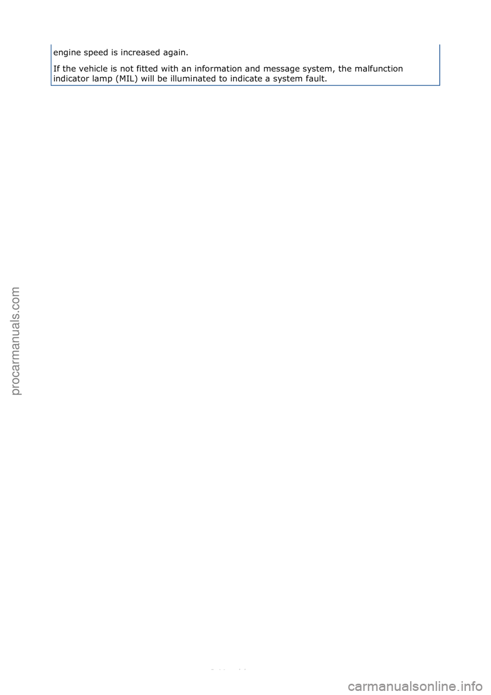 FORD S-MAX 2006  Service Repair Manual engine\fspeed\fis\fincre\bsed\f\bg\bin.\f
If\fthe\fvehicle\fis\fnot\ffitted\fwith\f\bn\finform\btion\f\bnd\fmess\bge\fsystem,\fthe\fm\blfunction\f
indic\btor\fl\bmp\f(MIL)\fwill\fbe\fillumin\bted\fto\