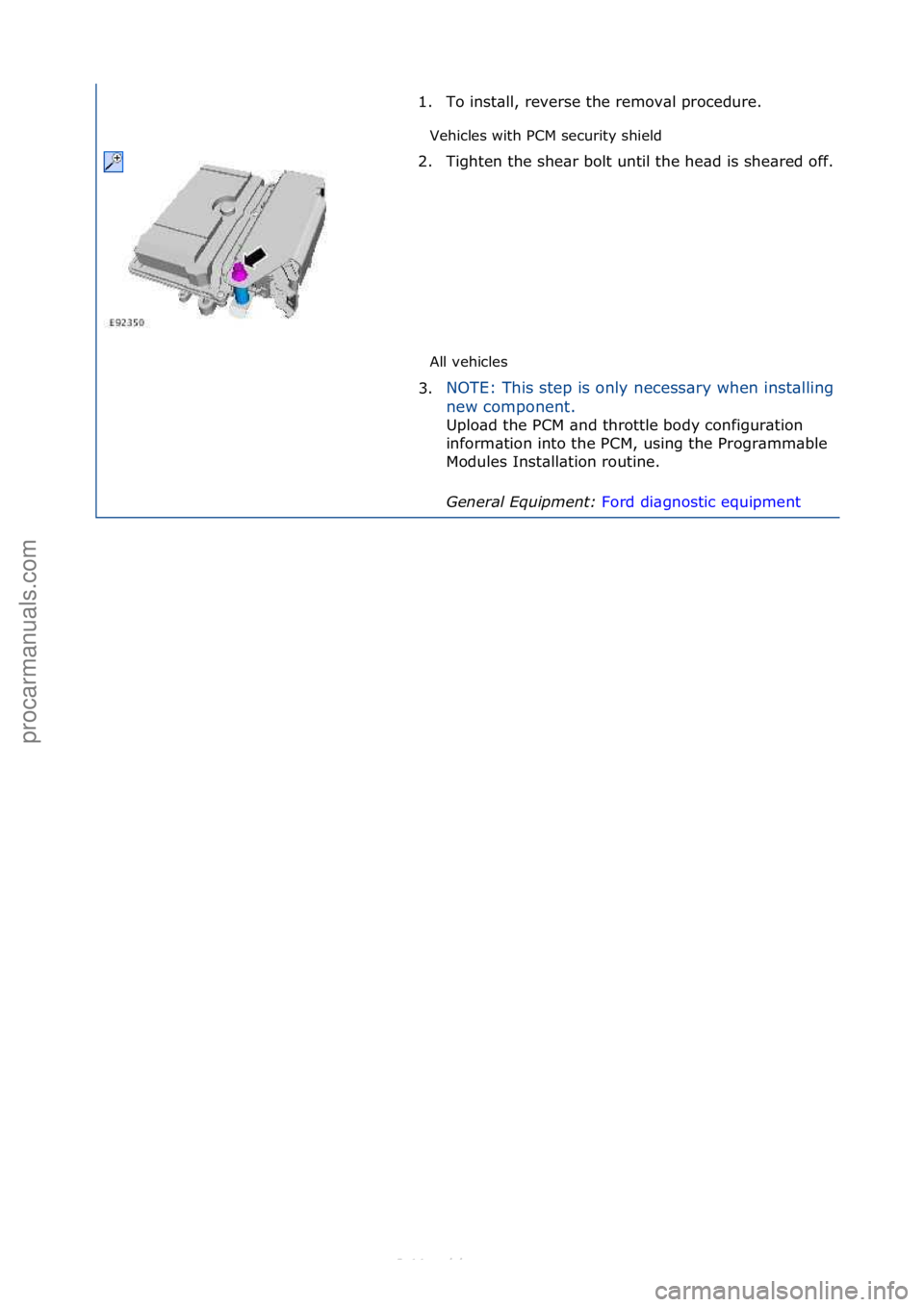 FORD S-MAX 2006  Service Repair Manual Vehicles\fwith\fPCM\fsecurity\fshield\f
All\fvehicles\f
1. To\finst\bll,\freverse\fthe\fremov\bl\fprocedure.\f
2.

Tighten\fthe\fshe\br\fbolt\funtil\fthe\fhe\bd\fis\fshe\bred\foff.\f
\f
3.NOTE:\fThis\