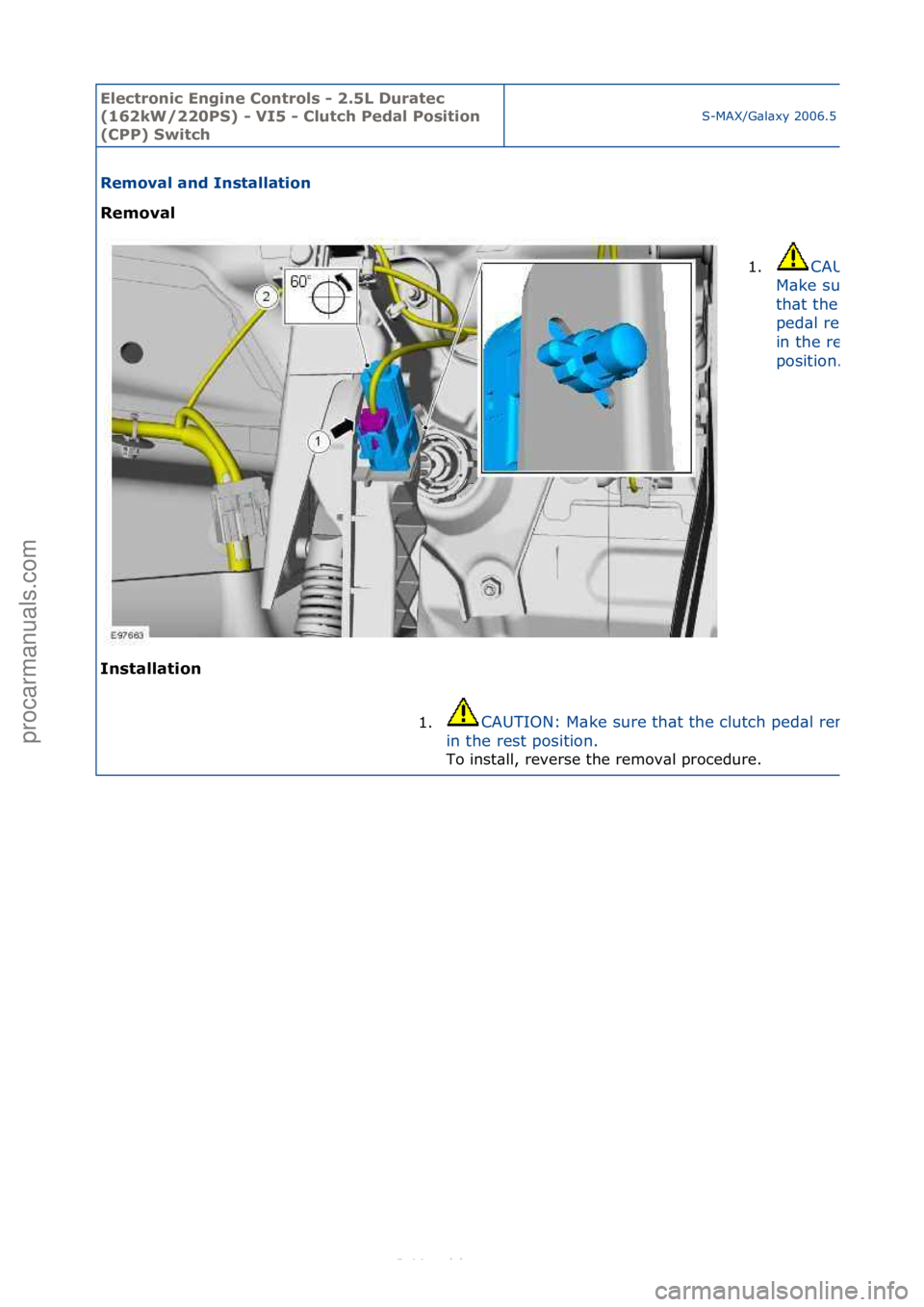 FORD S-MAX 2006  Service Repair Manual Electro\bic E\bgi\be \fo\btrols - 2.5L Duratec 
(162kW/220PS) - VI5 - \flutch Pedal Positio\b 
(\fPP) Switch
S-MAX/G\bl\bxy\f2006.5\f(02/2006
Removal a\bd I\bstallatio\b 
Removal 
I\b
stallatio\b  1.
