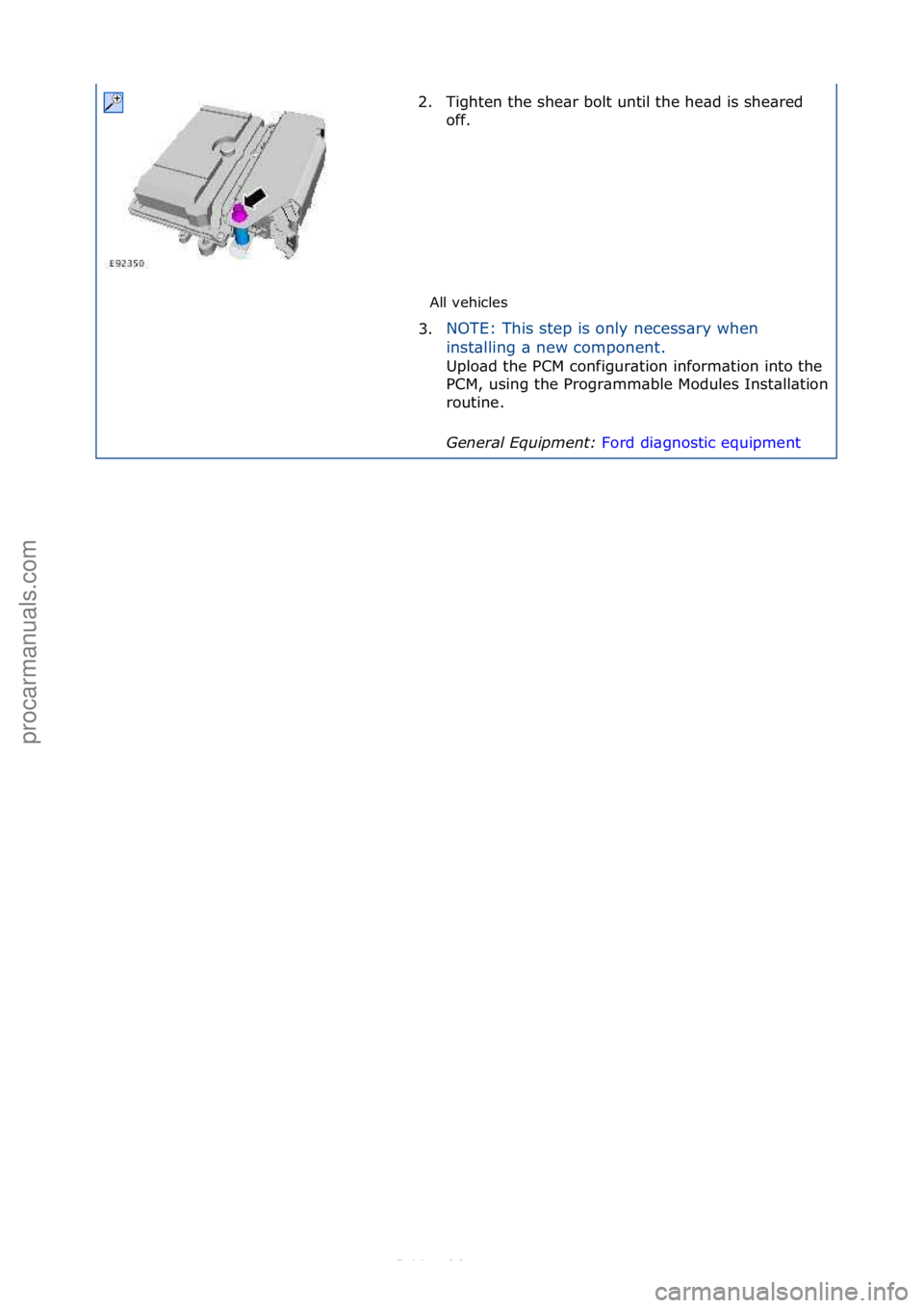 FORD S-MAX 2006  Service Repair Manual All\fvehicles\f
2. Tighten\fthe\fshe\br\fbolt\funtil\fthe\fhe\bd\fis\fshe\bred\f
of
 f.\f
3. NOTE:\fThis\fstep\fis\fonly\fnecess\bry\fwhen\f
in

st\blling\f\b\fnew\fcomponent.\f
Uplo\bd\fthe\fPCM\fcon