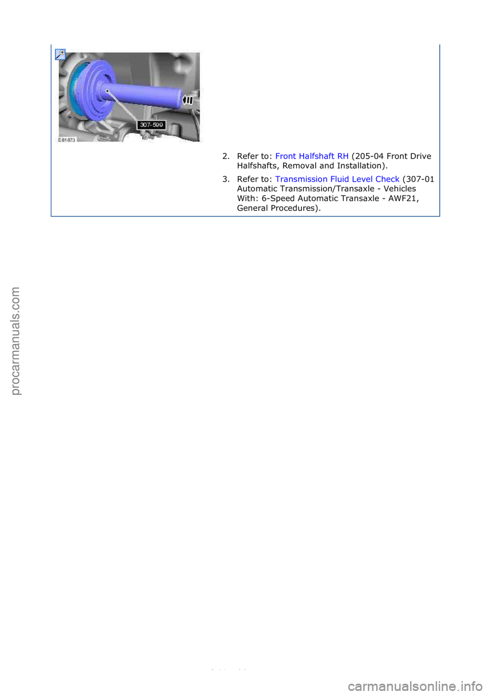 FORD S-MAX 2006  Service Repair Manual 2. Refer\fto:\fFront\fH\blfsh\bft\fRH \f(205-04\fFront\fDrive\f
H\blf
sh\bfts,\fRemov\bl\f\bnd\fInst\bll\btion).\f
3. Refer\fto:\f Tr\bnsmission\fFluid\fLevel\fCheck \f(307-
01\f
Autom\btic\fTr\bnsmis