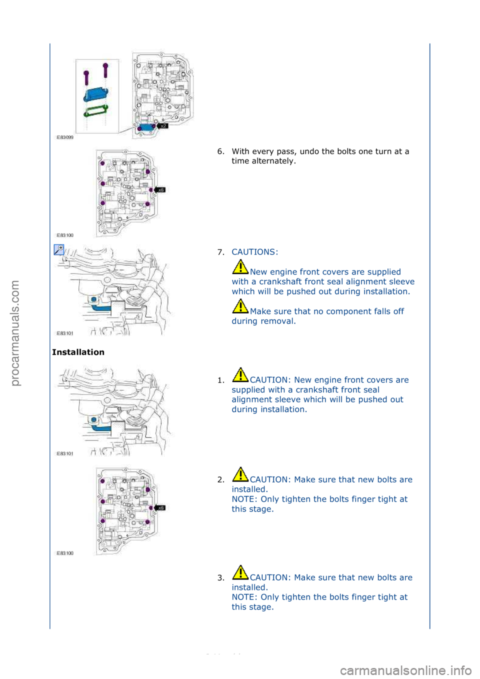 FORD S-MAX 2006  Service Repair Manual I\fstallatio\f 6. With\fevery\fp\bss,\fundo\fthe\fbolts\fone\fturn\f\bt\f\b\f
ti

me\f\bltern\btely.\f
7. CAUTIONS:\f
Ne

w\fengine\ffront\fcovers\f\bre\fsupplied\f
with\f\b\fcr\bnksh\bft\ffront\fse\b