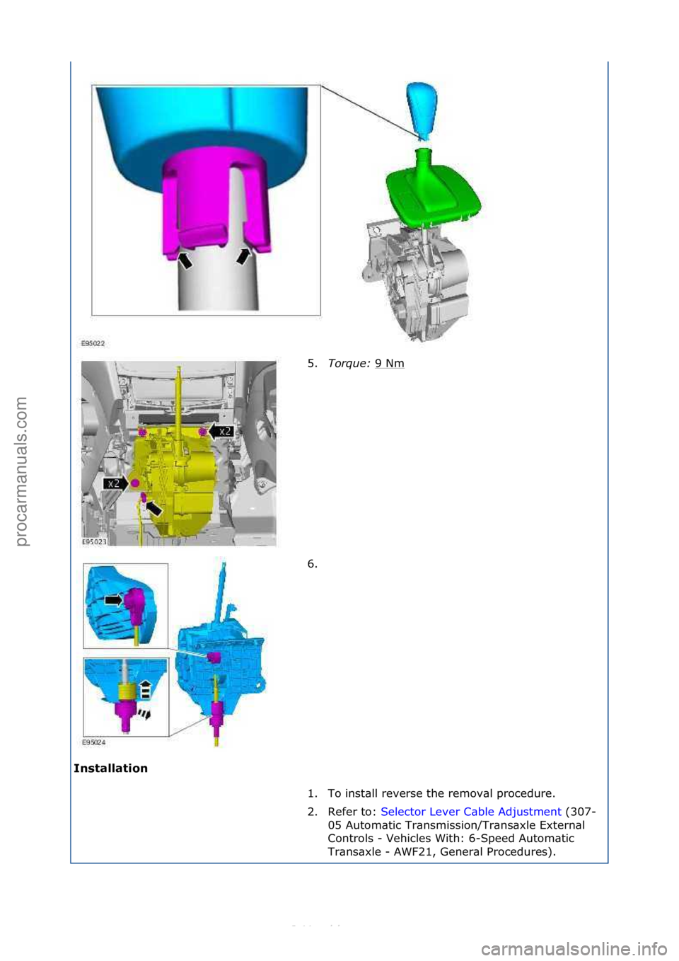 FORD S-MAX 2006  Service Repair Manual I\fstallatio\f 5.
Torque:\b 9
 \fNm\f
6. \f
1. To\finst\bll\freverse\fthe\fremov\bl\fprocedure.\f
2. Refer\fto:\f Selector\fLever\fC\bble\fAdjustment \f(307-
05 \f

Autom\btic\fTr\bnsmission/Tr\bns\bx