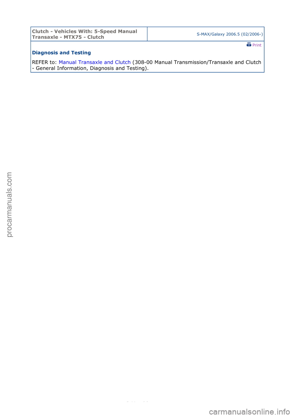 FORD S-MAX 2006  Service Repair Manual Clutch \b Vehicle\f With: 5\bSpeed Manual 
Tran\faxle \b MTX75 \b ClutchS-MAX/G\bl\bxy\f2006.5\f(02/2006-)\fPrint \f
Diagno\fi\f and Te\fting 
REFER\fto:\f M\b
 nu\bl\fTr\bns\bxle\f\bnd\fClutch \f(308