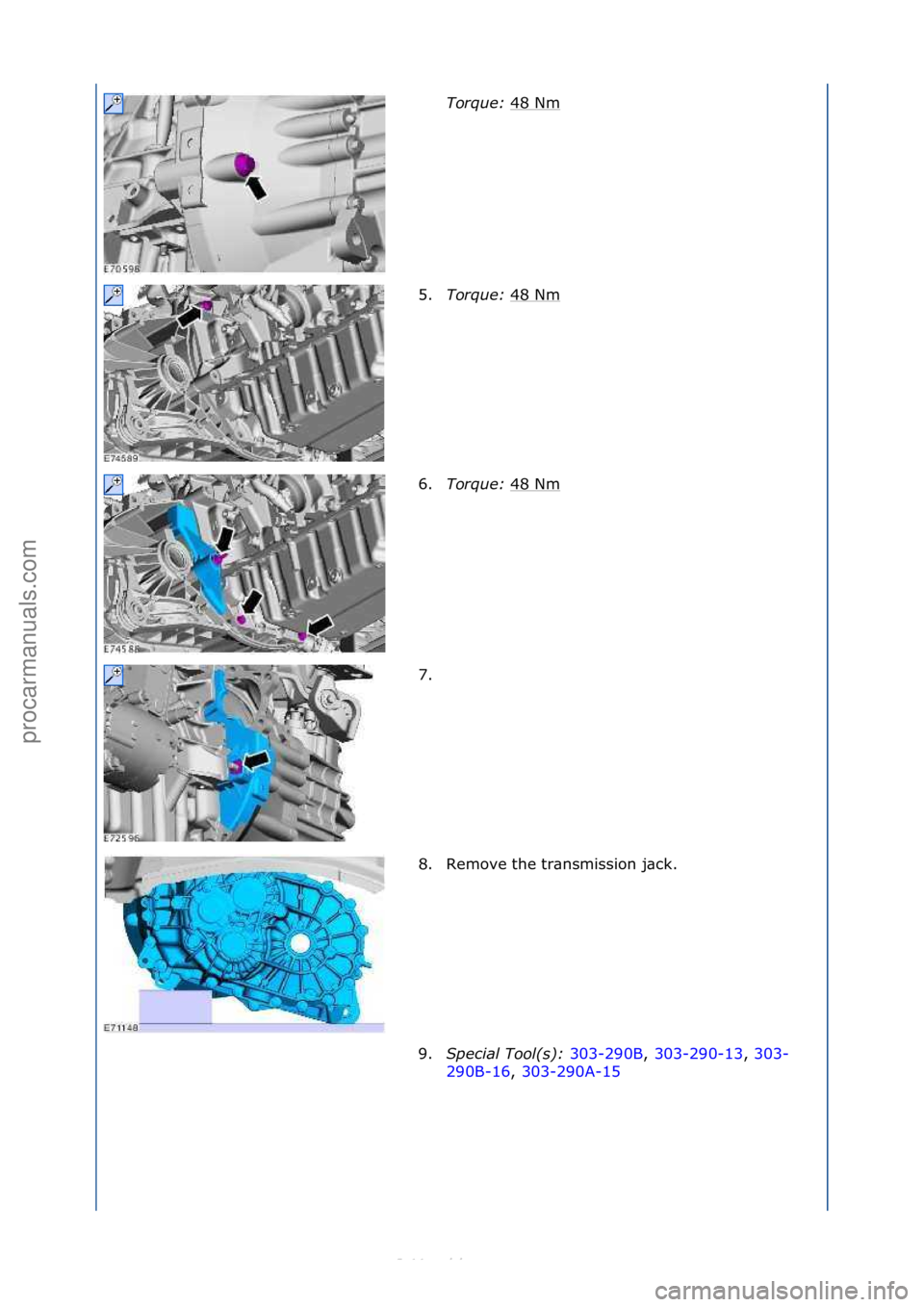 FORD S-MAX 2006  Service Repair Manual Torque\b 48\fNm\f
5. Torque\b  48\fNm
\f
6. Torque\b  48\fNm
\f
7. \f
8. Remove\fthe\ftr\bnsmission\fj\bck.\f
9. Special Tool(s)\b  303-290B,\f303-290-13 ,\f303-
29 0

B-16,\f 303-290A-15 \f
\f\f
\f\f