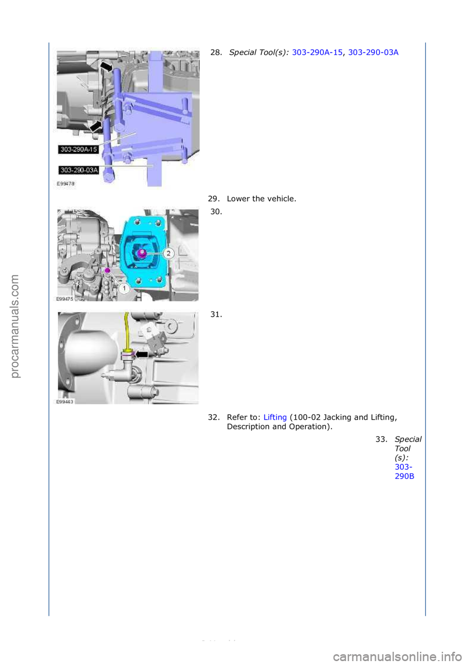 FORD S-MAX 2006  Service Repair Manual 28.S\fecial Tool(s):  303-290A-15,\f303-290-03A\f
29.
Lower\fthe\fvehicle.\f
30. \f
31. \f
32. Refer\fto:\f Lifting\f(100-02\fJ\bcking\f\bnd\fLifting,\f
De s

cription\f\bnd\fOper\btion).\f
33.
S\feci